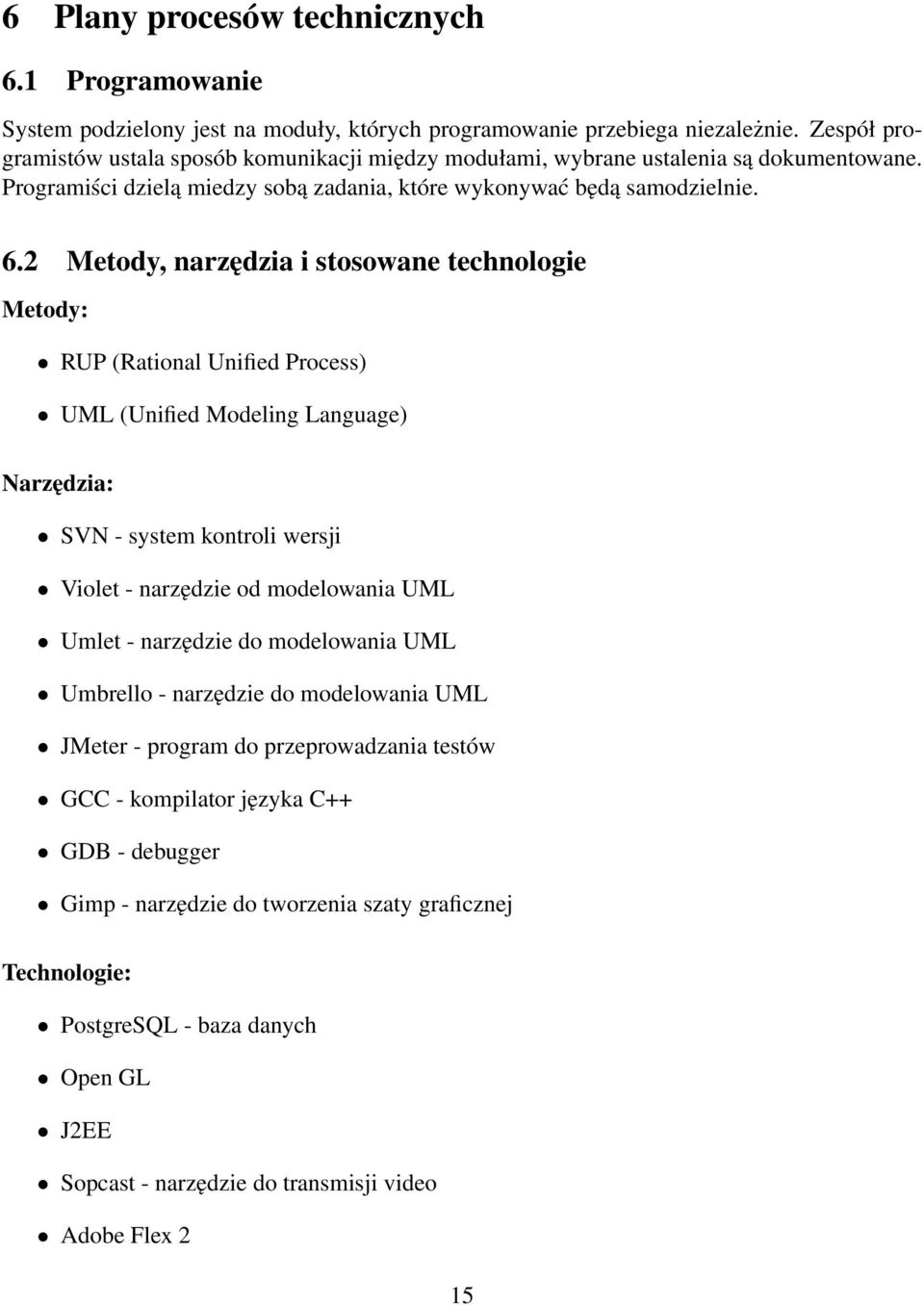 2 Metody, narzędzia i stosowane technologie Metody: RUP (Rational Unified Process) UML (Unified Modeling Language) Narzędzia: SVN - system kontroli wersji Violet - narzędzie od modelowania UML Umlet