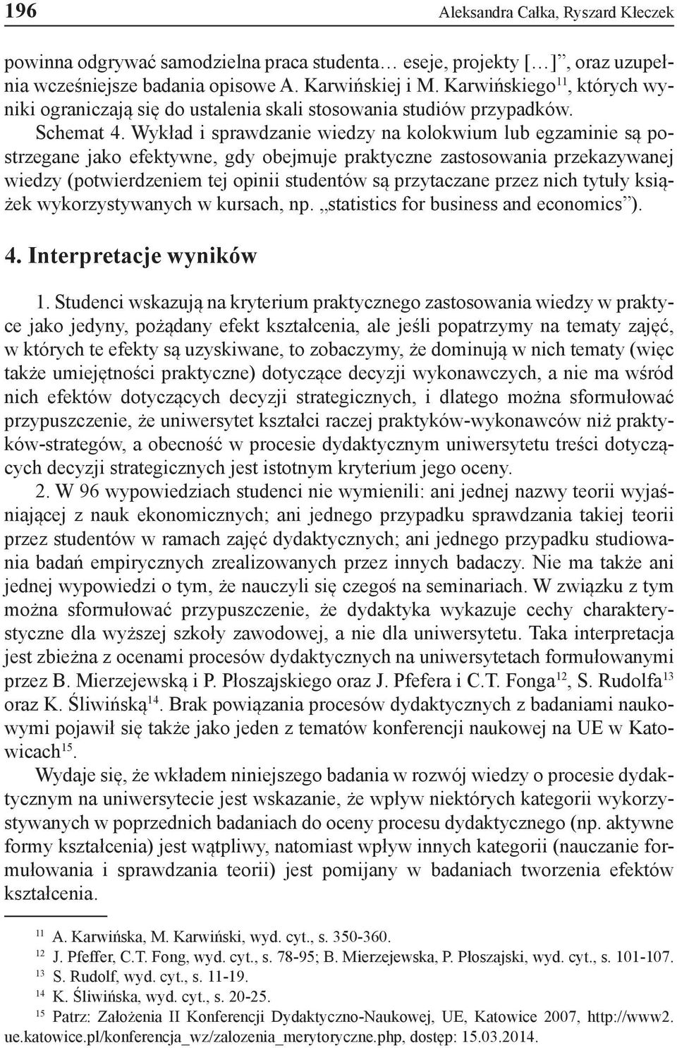 Wykład i sprawdzanie wiedzy na kolokwium lub egzaminie są postrzegane jako efektywne, gdy obejmuje praktyczne zastosowania przekazywanej wiedzy (potwierdzeniem tej opinii studentów są przytaczane