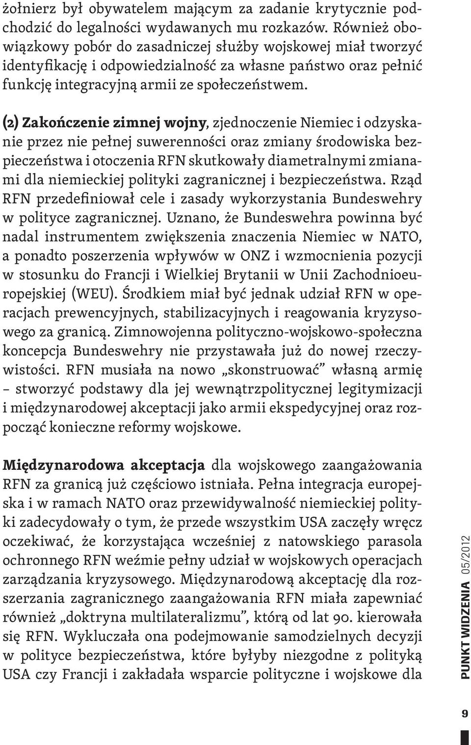 (2) Zakończenie zimnej wojny, zjednoczenie Niemiec i odzyskanie przez nie pełnej suwerenności oraz zmiany środowiska bezpieczeństwa i otoczenia RFN skutkowały diametralnymi zmianami dla niemieckiej