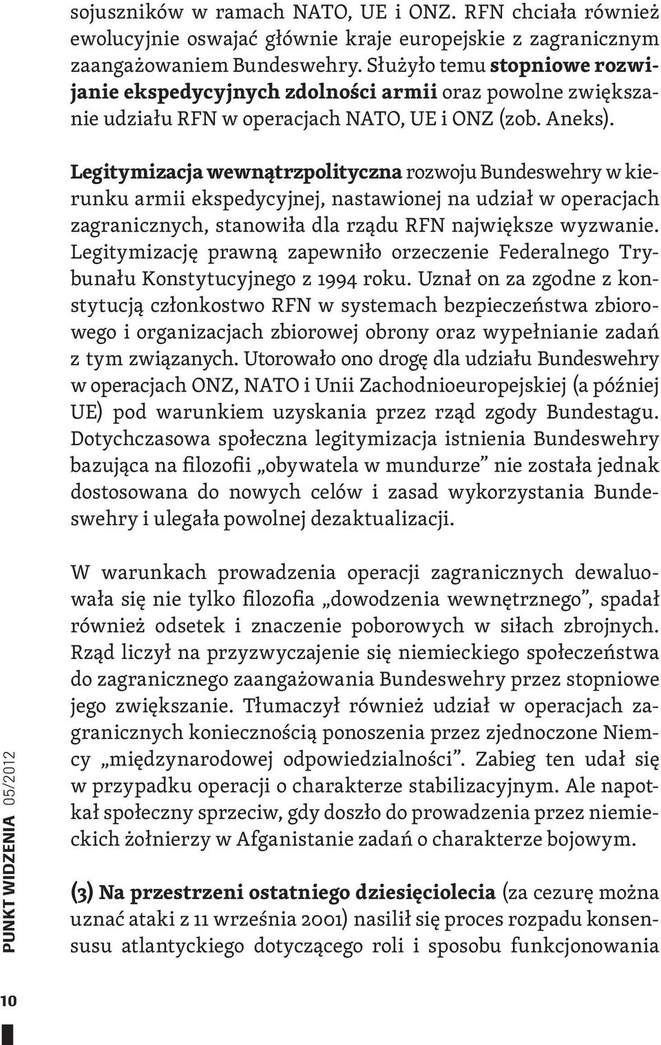 Legitymizacja wewnątrzpolityczna rozwoju Bundeswehry w kie - runku armii ekspedycyjnej, nastawionej na udział w operac jach zagranicznych, stanowiła dla rządu RFN największe wyzwanie.