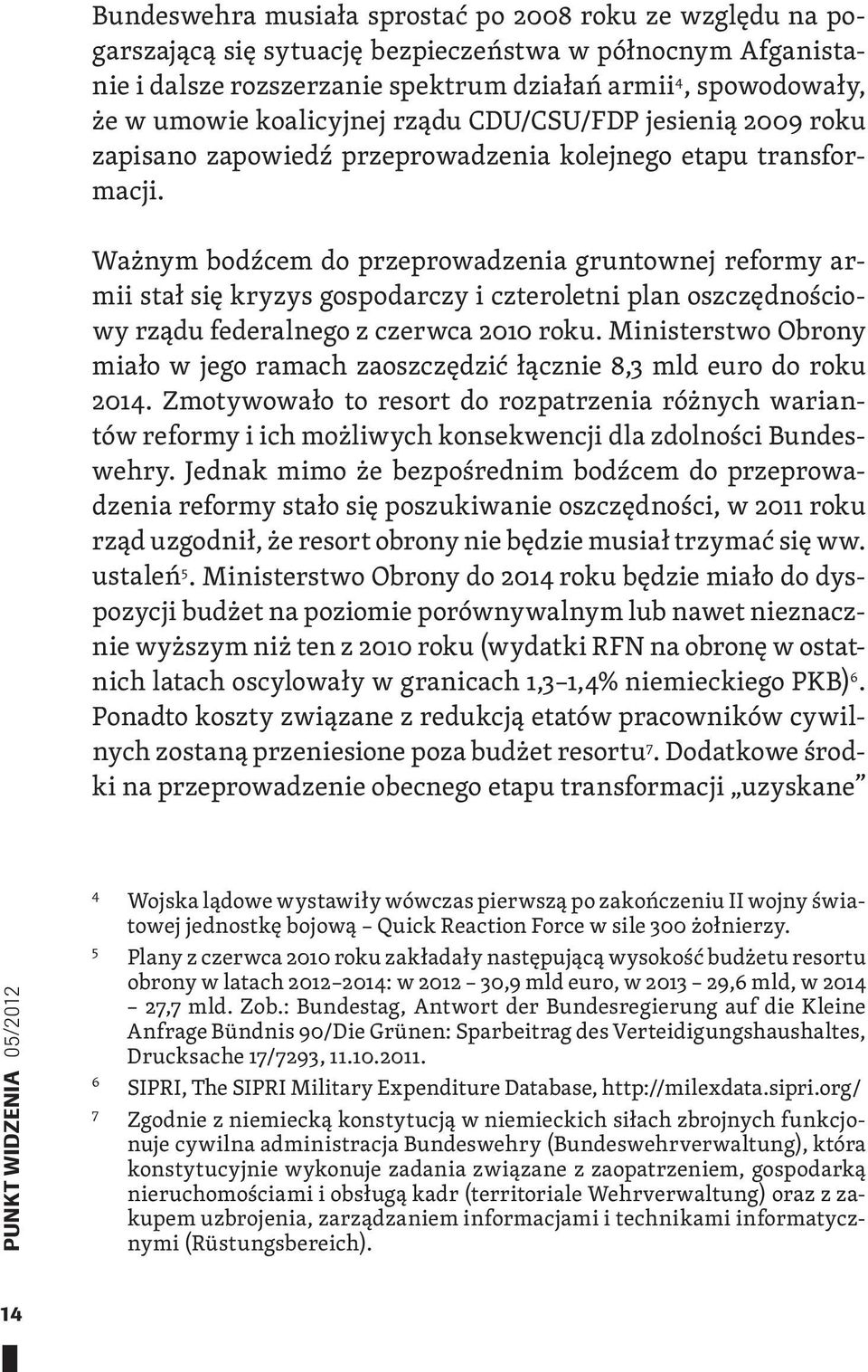 Ważnym bodźcem do przeprowadzenia gruntownej reformy armii stał się kryzys gospodarczy i czteroletni plan oszczędnościowy rządu federalnego z czerwca 2010 roku.