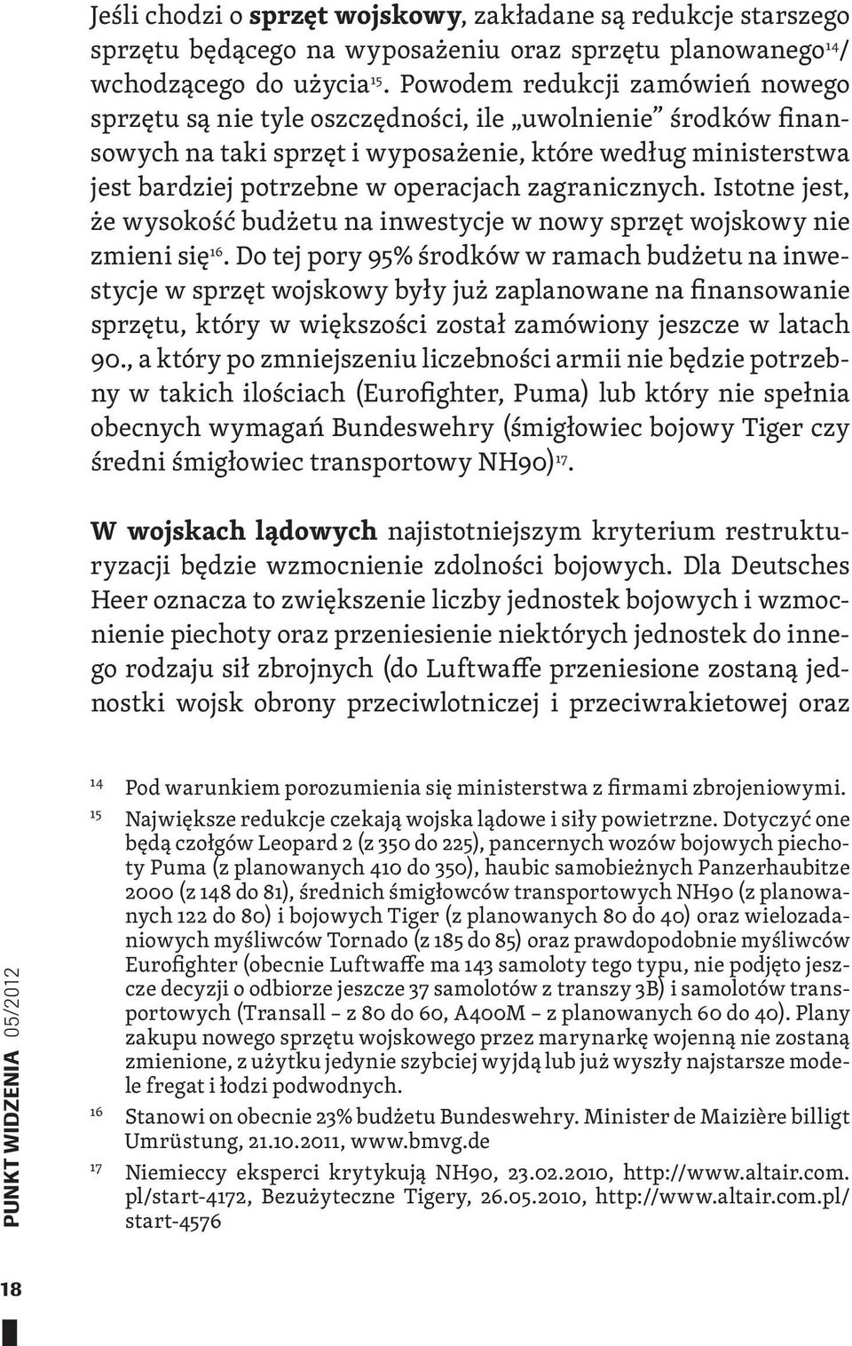 zagranicznych. Istotne jest, że wysokość budżetu na inwestycje w nowy sprzęt wojskowy nie zmieni się 16.