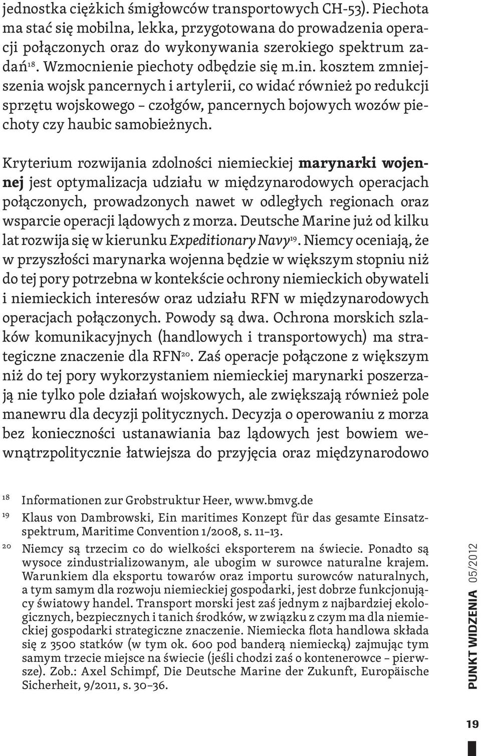 kosztem zmniejszenia wojsk pancernych i artylerii, co widać również po redukcji sprzętu wojskowego czołgów, pancernych bojowych wozów piechoty czy haubic samobieżnych.