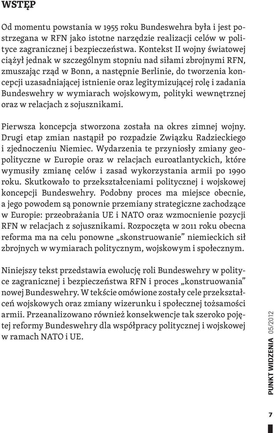legitymizującej rolę i zadania Bundeswehry w wymiarach wojskowym, polityki wewnętrznej oraz w relacjach z sojusznikami. Pierwsza koncepcja stworzona została na okres zimnej wojny.