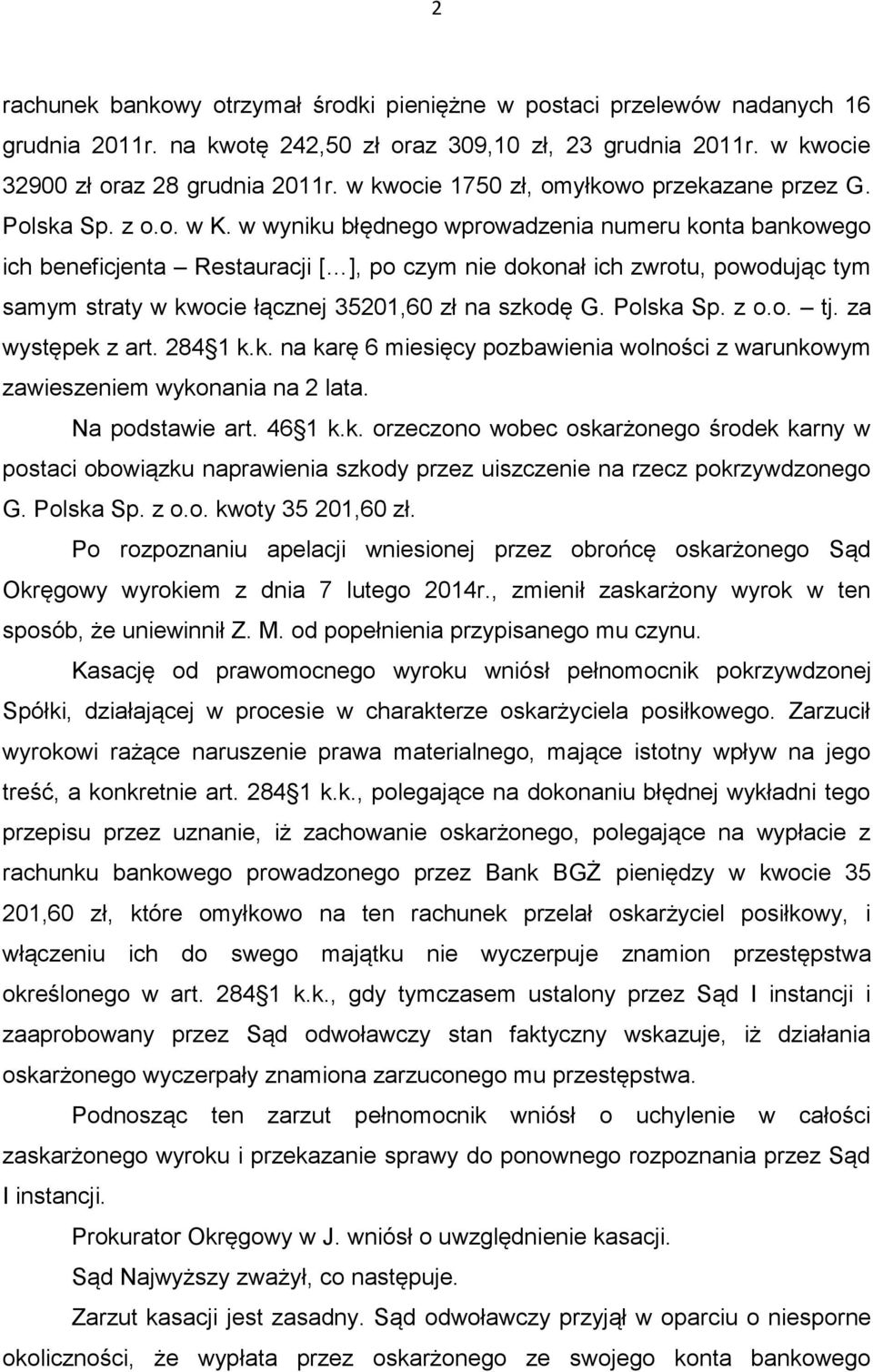 w wyniku błędnego wprowadzenia numeru konta bankowego ich beneficjenta Restauracji [ ], po czym nie dokonał ich zwrotu, powodując tym samym straty w kwocie łącznej 35201,60 zł na szkodę G. Polska Sp.