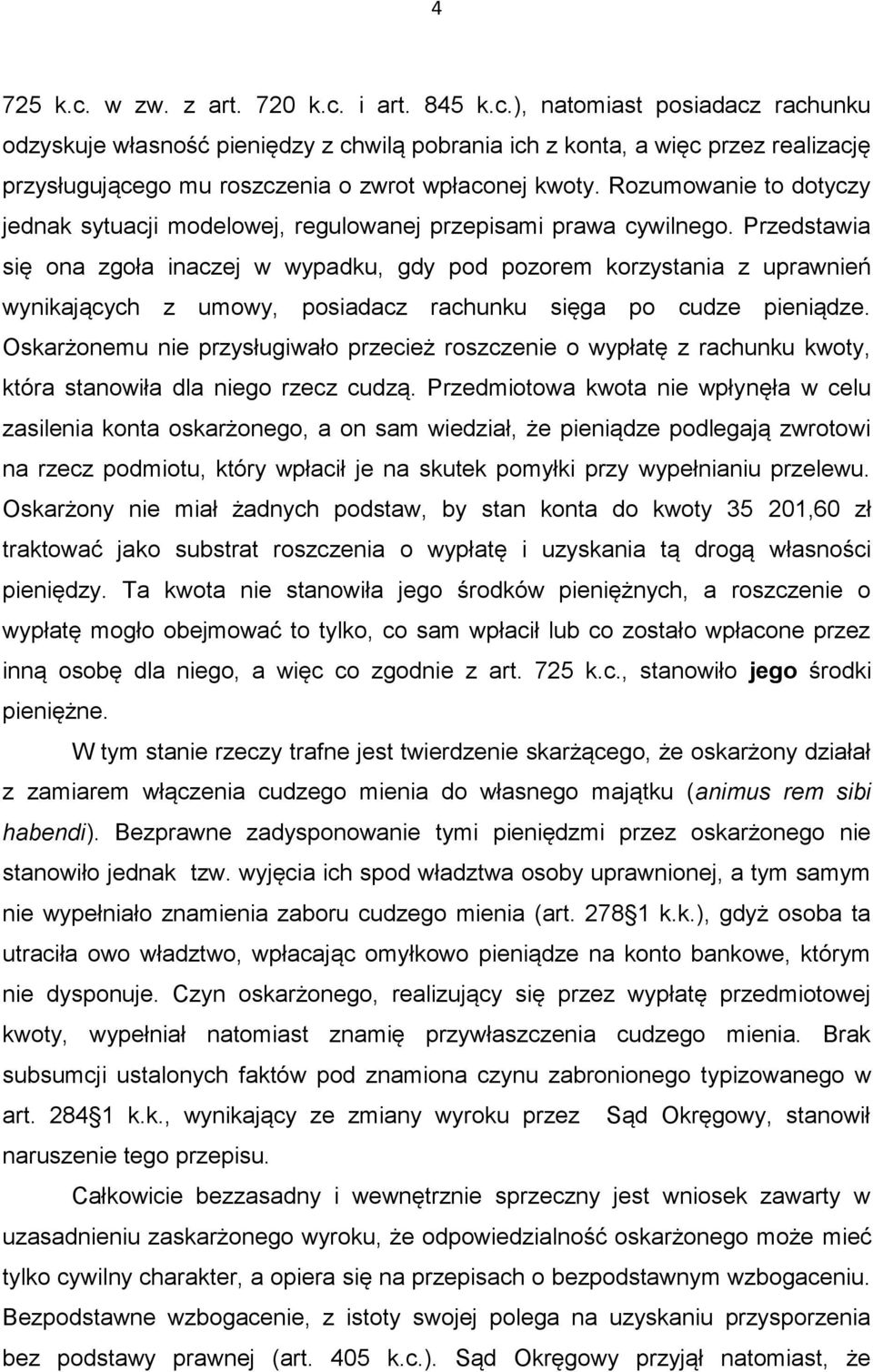 Przedstawia się ona zgoła inaczej w wypadku, gdy pod pozorem korzystania z uprawnień wynikających z umowy, posiadacz rachunku sięga po cudze pieniądze.
