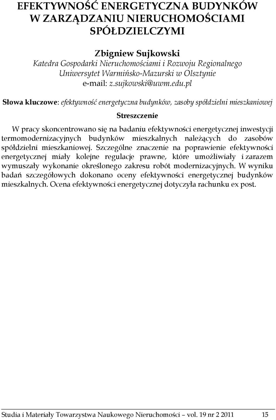 pl Słowa kluczowe: efektywność energetyczna budynków, zasoby spółdzielni mieszkaniowej Streszczenie W pracy skoncentrowano się na badaniu efektywności energetycznej inwestycji termomodernizacyjnych