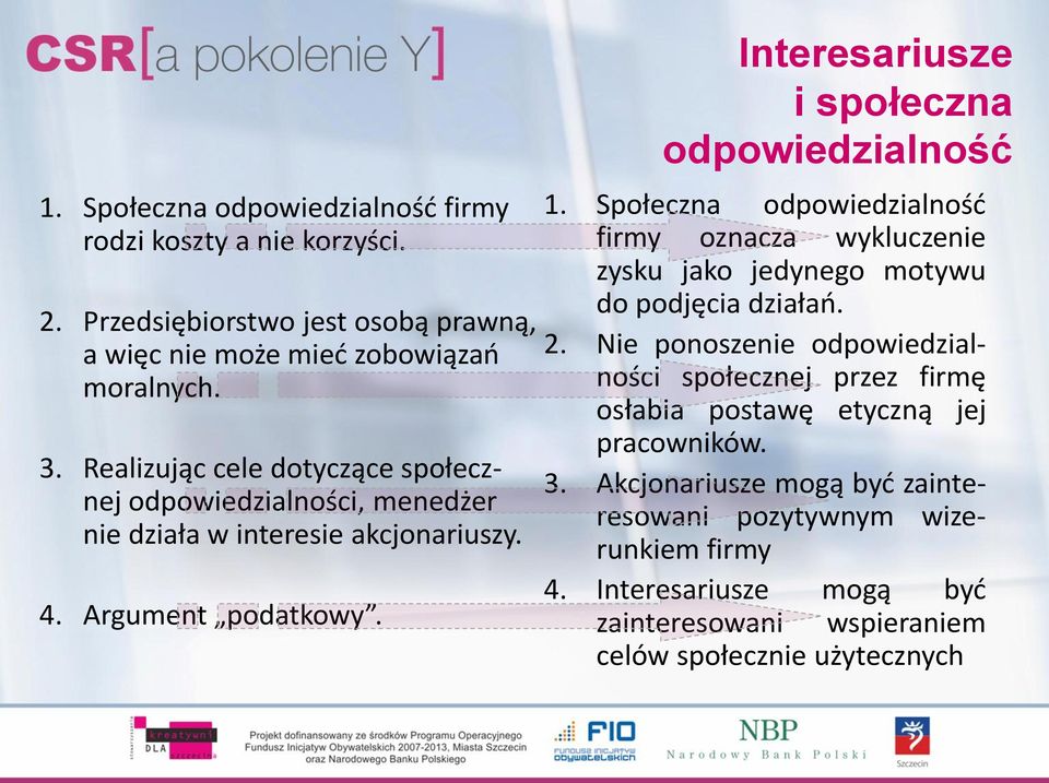 Interesariusze i społeczna odpowiedzialność 1. Społeczna odpowiedzialność firmy oznacza wykluczenie zysku jako jedynego motywu do podjęcia działań. 2.