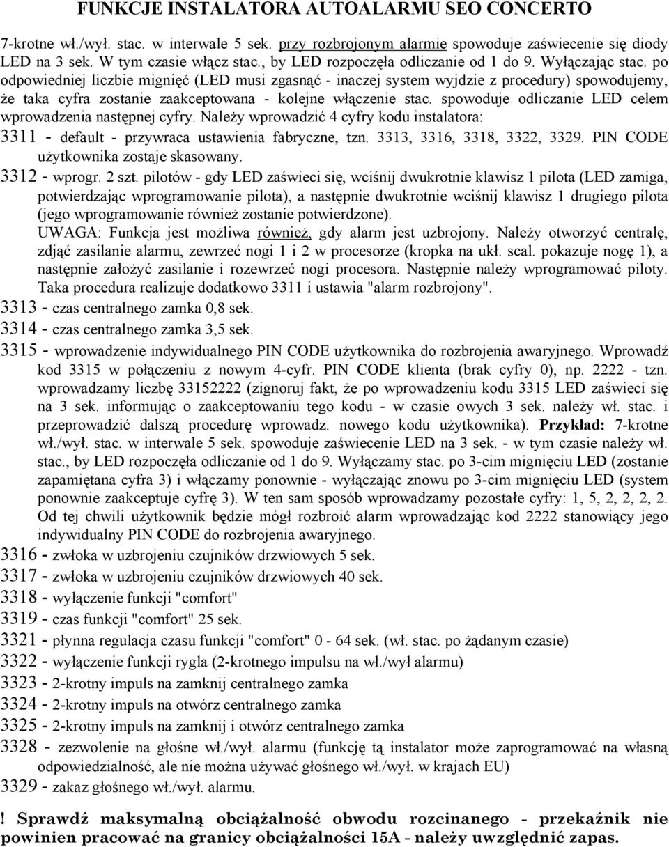 po odpowiedniej liczbie mignięć (LED musi zgasnąć - inaczej system wyjdzie z procedury) spowodujemy, że taka cyfra zostanie zaakceptowana - kolejne włączenie stac.