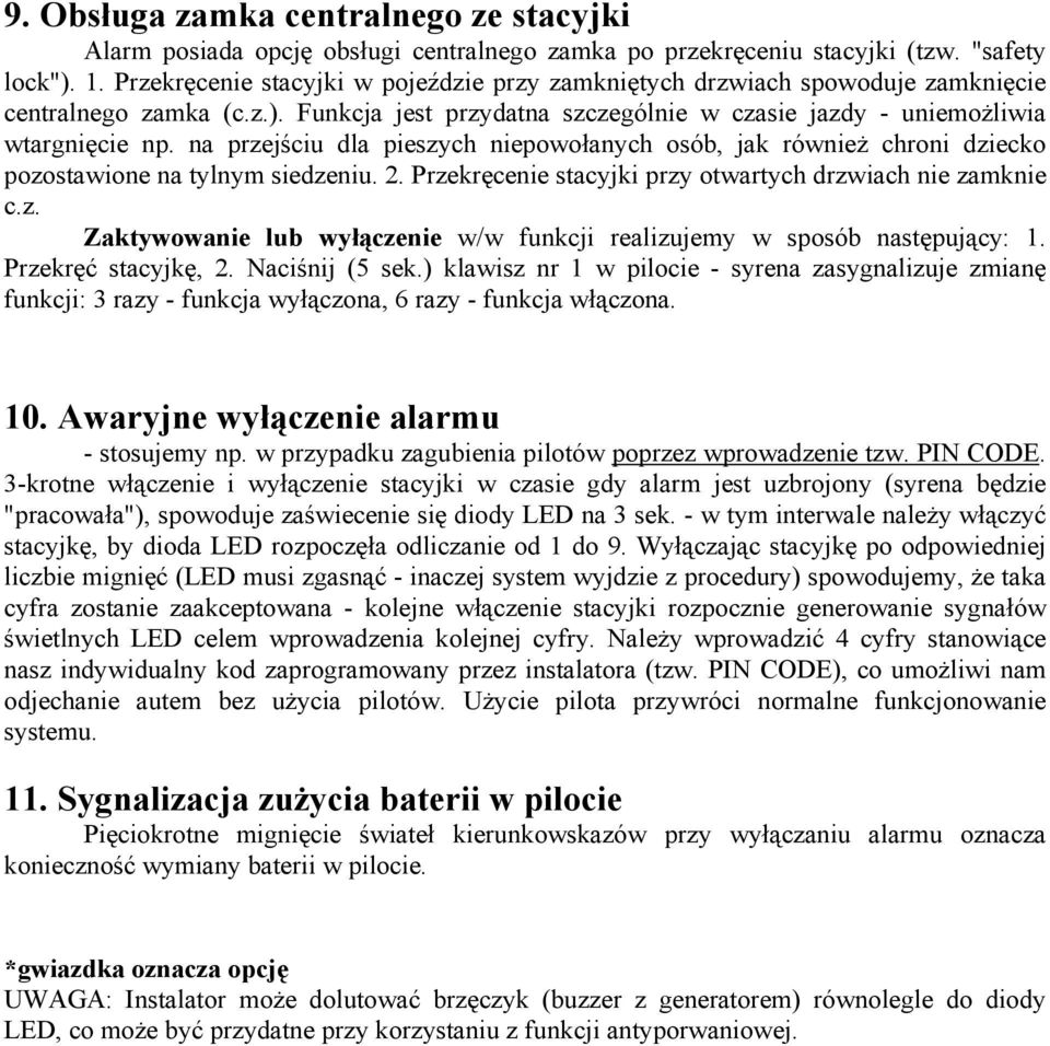 na przejściu dla pieszych niepowołanych osób, jak również chroni dziecko pozostawione na tylnym siedzeniu. 2. Przekręcenie stacyjki przy otwartych drzwiach nie zamknie c.z. Zaktywowanie lub wyłączenie w/w funkcji realizujemy w sposób następujący: 1.