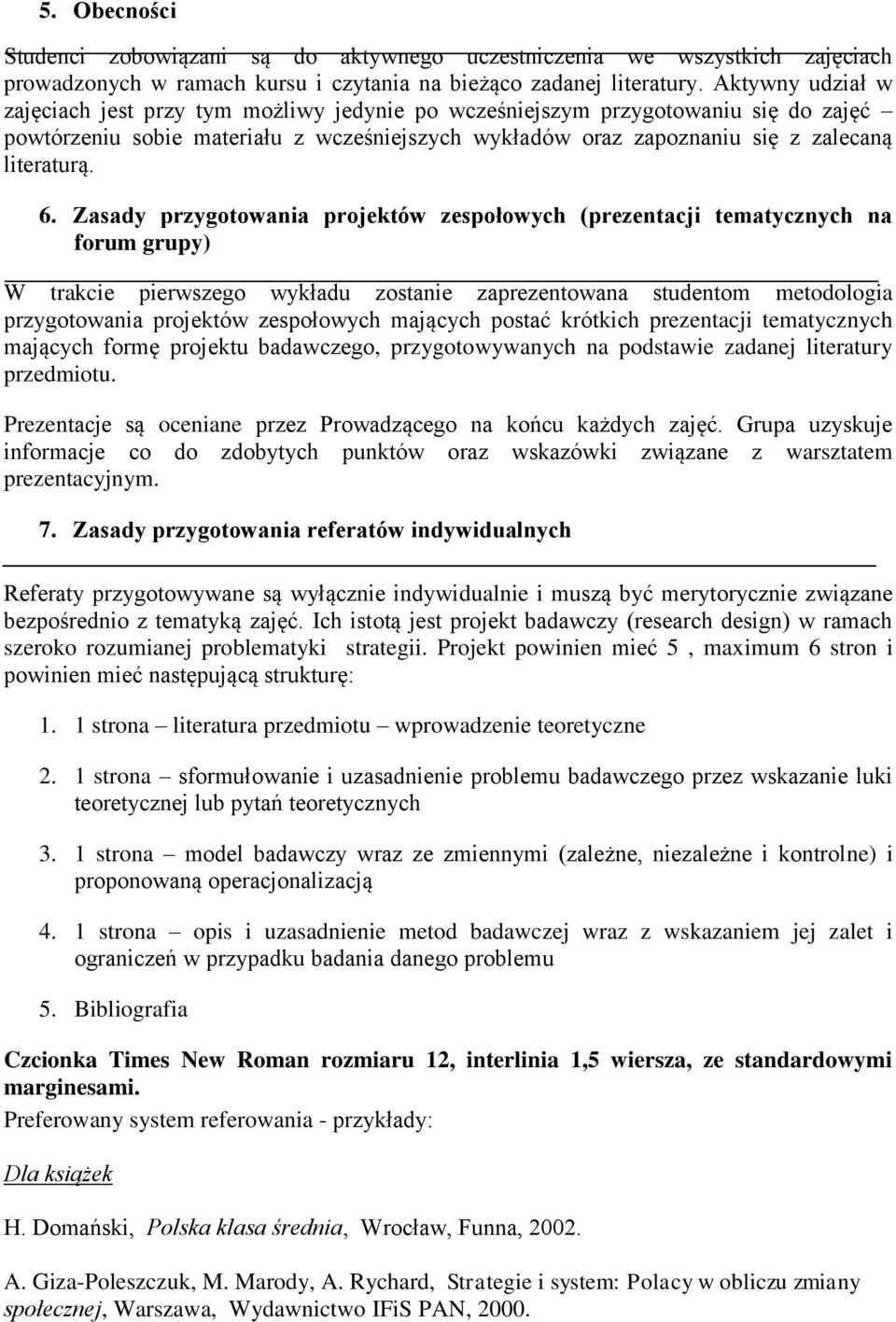 Zasady przygotowania projektów zespołowych (prezentacji tematycznych na forum grupy) W trakcie pierwszego wykładu zostanie zaprezentowana studentom metodologia przygotowania projektów zespołowych