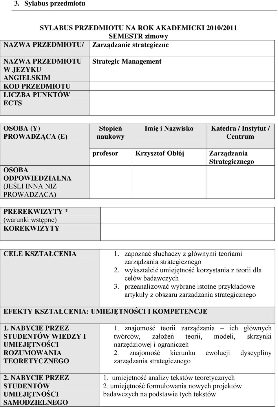 Strategicznego PREREKWIZYTY * (warunki wstępne) KOREKWIZYTY CELE KSZTAŁCENIA 1. zapoznać słuchaczy z głównymi teoriami zarządzania strategicznego 2.