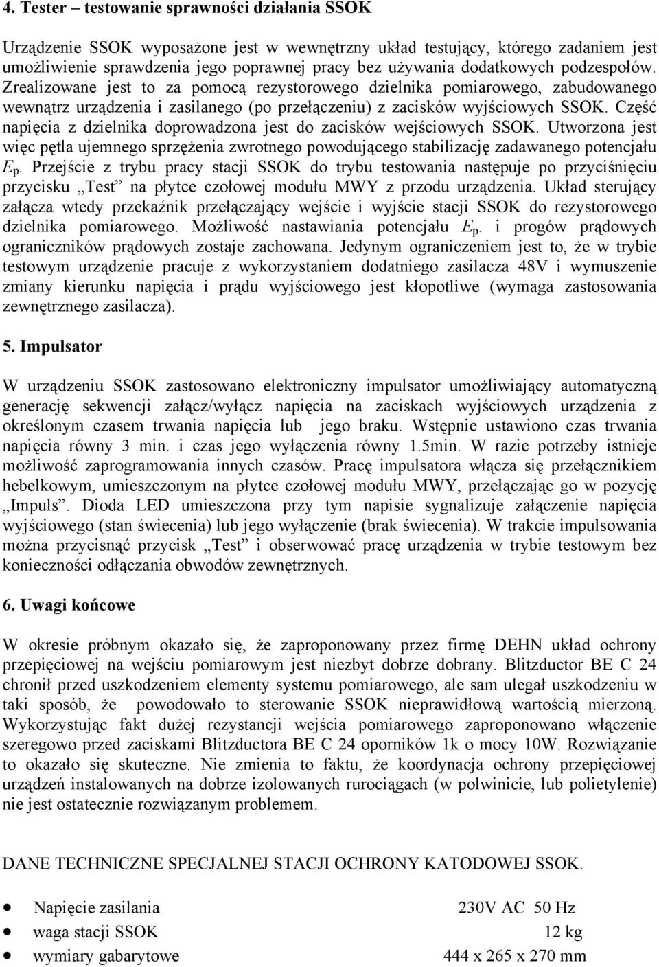 Część napięcia z dzielnika doprowadzona jest do zacisków wejściowych SSOK. Utworzona jest więc pętla ujemnego sprzężenia zwrotnego powodującego stabilizację zadawanego potencjału E p.
