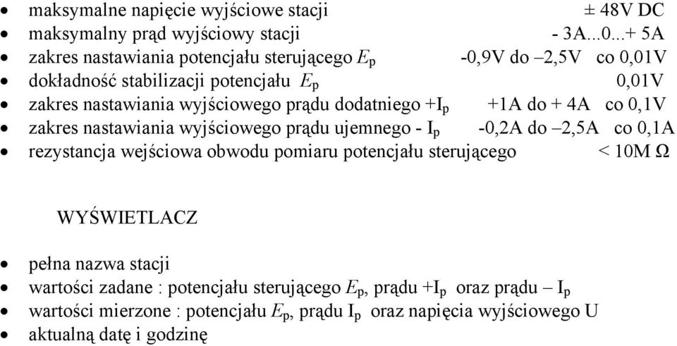 prądu dodatniego +I p +1A do + 4A co 0,1V zakres nastawiania wyjściowego prądu ujemnego - I p -0,2A do 2,5A co 0,1A rezystancja wejściowa obwodu pomiaru