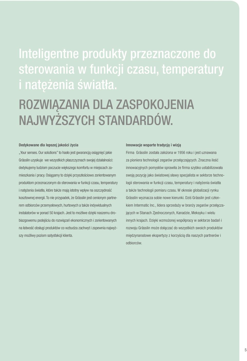 Our solutions to hasło jest gwarancją osiągnięć jakie Grässlin uzyskuje we wszystkich płaszczyznach swojej działalności: dedykujemy ludziom poczucie większego komfortu w miejscach zamieszkania i
