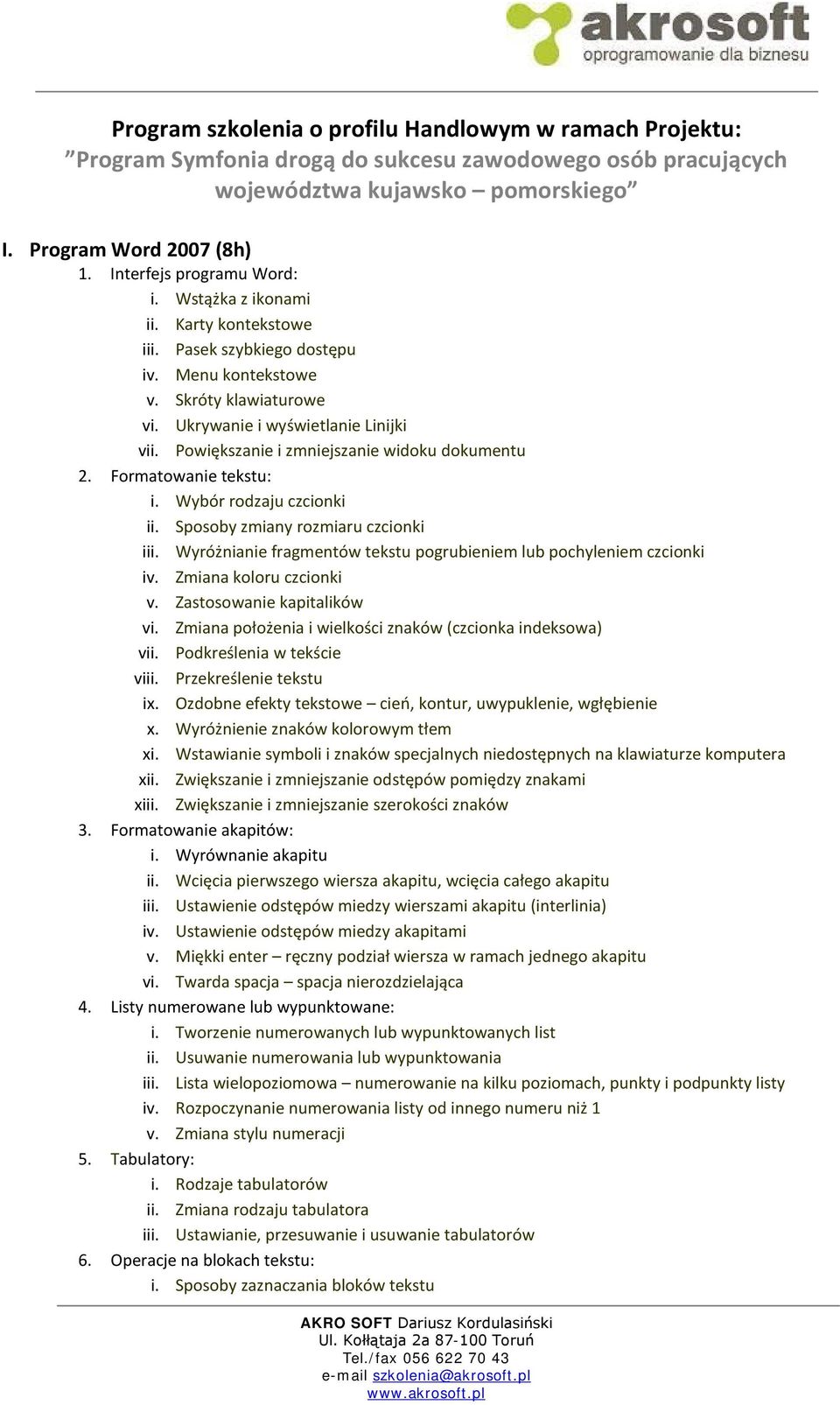 Powiększanie i zmniejszanie widoku dokumentu 2. Formatowanie tekstu: i. Wybór rodzaju czcionki ii. Sposoby zmiany rozmiaru czcionki iii.