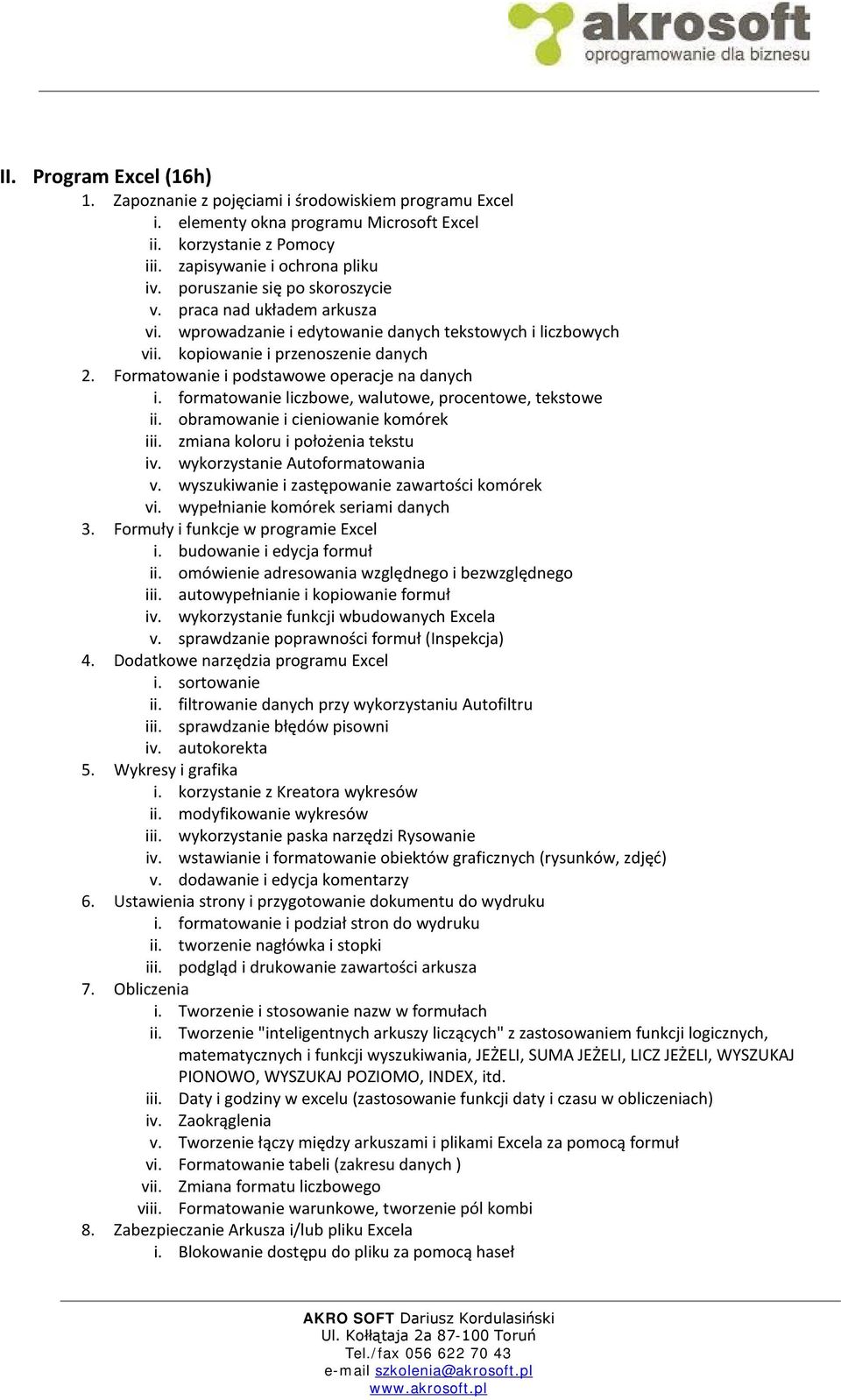 Formatowanie i podstawowe operacje na danych i. formatowanie liczbowe, walutowe, procentowe, tekstowe ii. obramowanie i cieniowanie komórek iii. zmiana koloru i położenia tekstu iv.