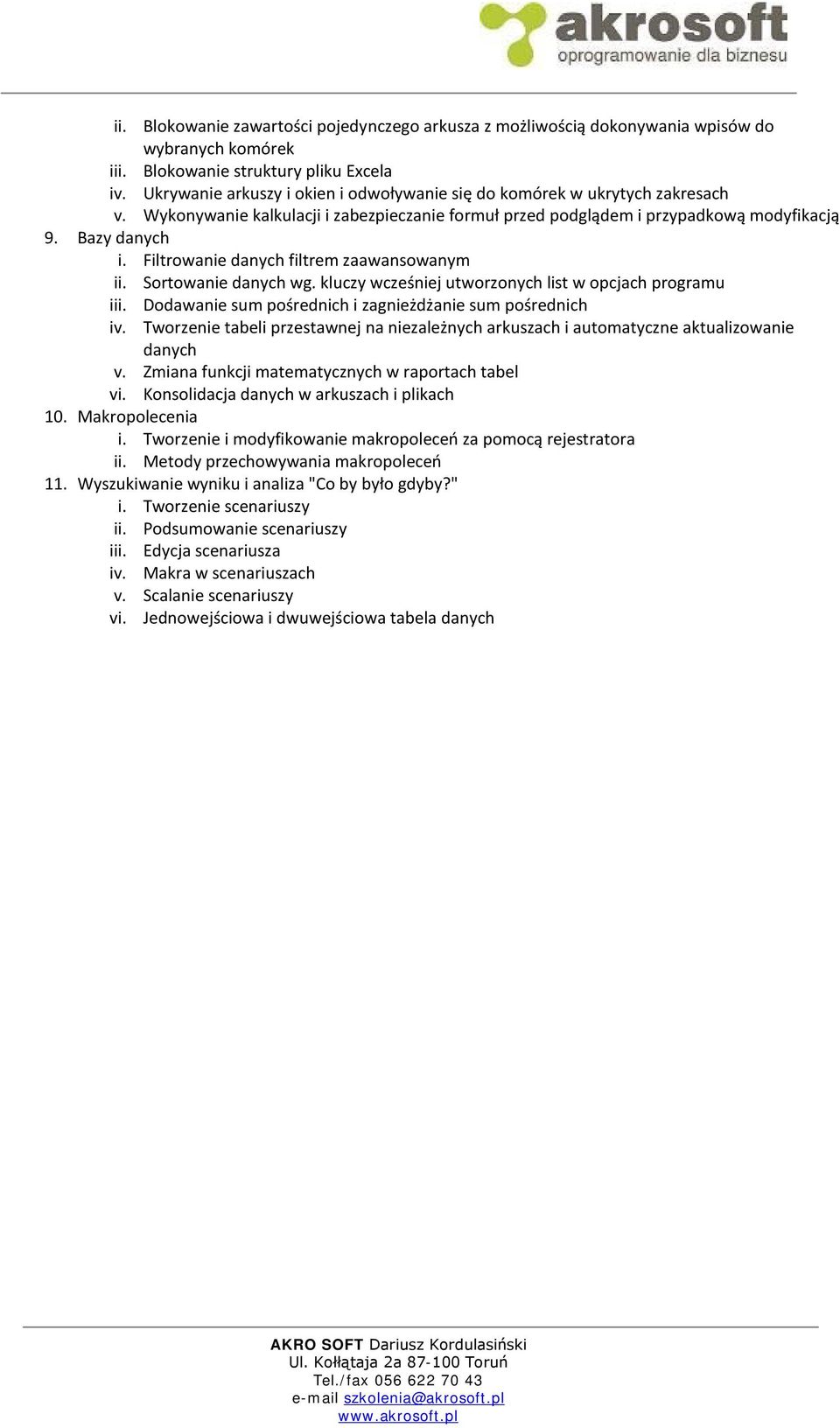 Filtrowanie danych filtrem zaawansowanym ii. Sortowanie danych wg. kluczy wcześniej utworzonych list w opcjach programu iii. Dodawanie sum pośrednich i zagnieżdżanie sum pośrednich iv.