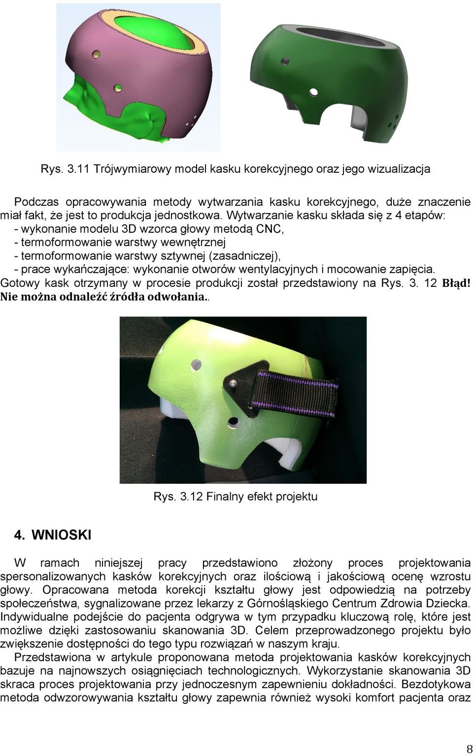 wykonanie otworów wentylacyjnych i mocowanie zapięcia. Gotowy kask otrzymany w procesie produkcji został przedstawiony na Rys. 3. 12 Błąd! Nie można odnaleźć źródła odwołania.. Rys. 3.12 Finalny efekt projektu 4.