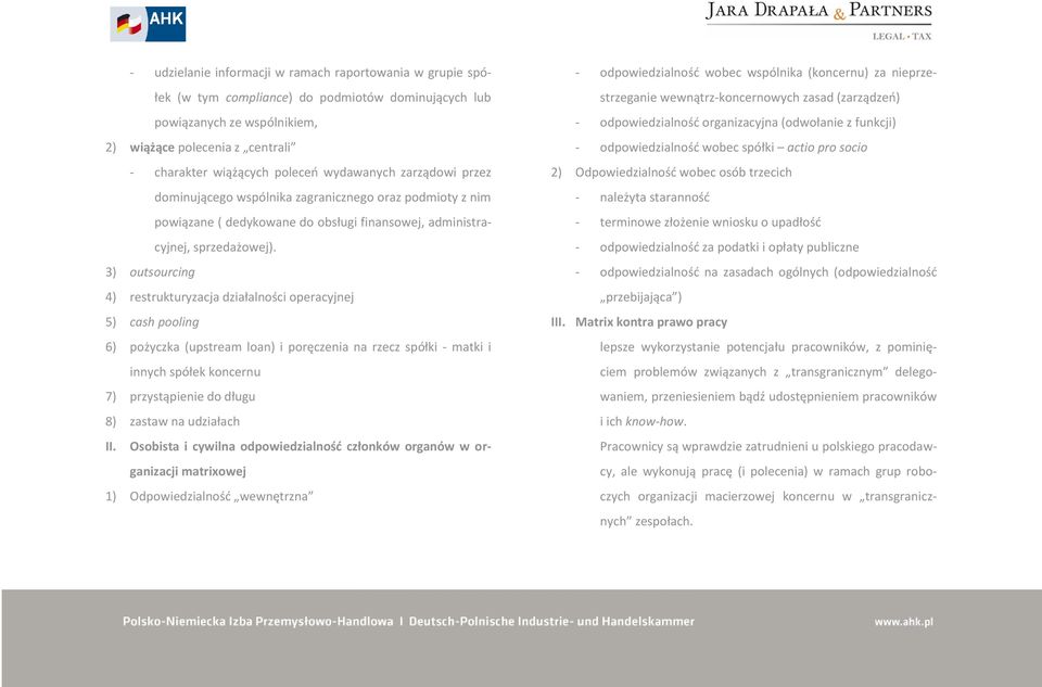 3) outsourcing 4) restrukturyzacja działalności operacyjnej 5) cash pooling 6) pożyczka (upstream loan) i poręczenia na rzecz spółki - matki i innych spółek koncernu 7) przystąpienie do długu 8)