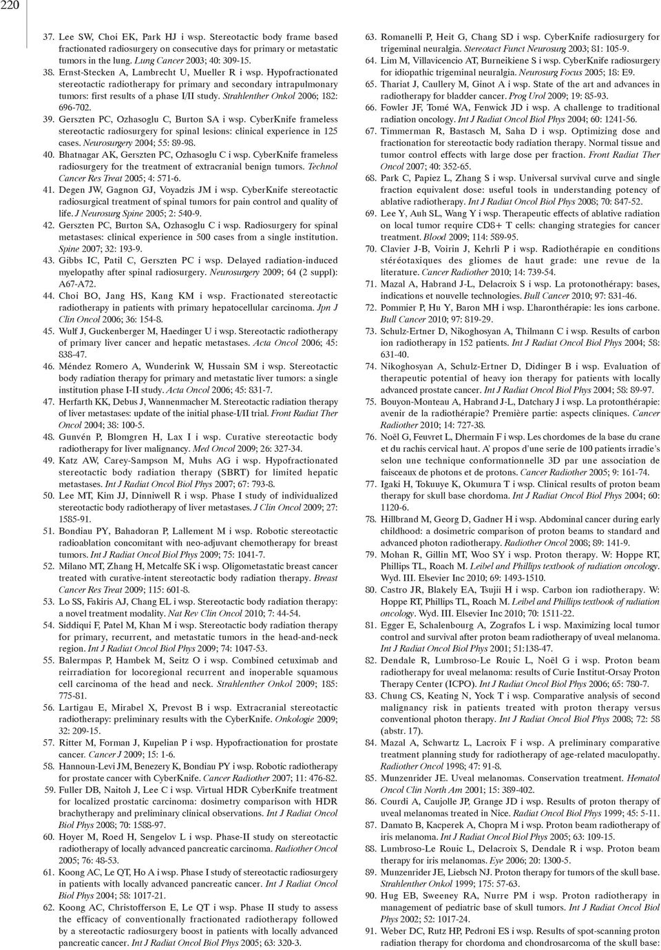 Strahlenther Onkol 2006; 182: 696-702. 39. Gerszten PC, Ozhasoglu C, Burton SA i wsp. CyberKnife frameless stereotactic radiosurgery for spinal lesions: clinical experience in 125 cases.