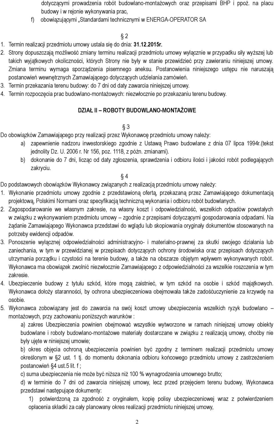 Strony dopuszczają możliwość zmiany terminu realizacji przedmiotu umowy wyłącznie w przypadku siły wyższej lub takich wyjątkowych okoliczności, których Strony nie były w stanie przewidzieć przy