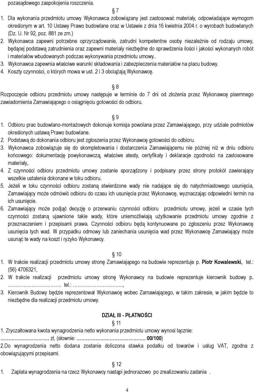Wykonawca zapewni potrzebne oprzyrządowanie, zatrudni kompetentne osoby niezależnie od rodzaju umowy, będącej podstawą zatrudnienia oraz zapewni materiały niezbędne do sprawdzenia ilości i jakości