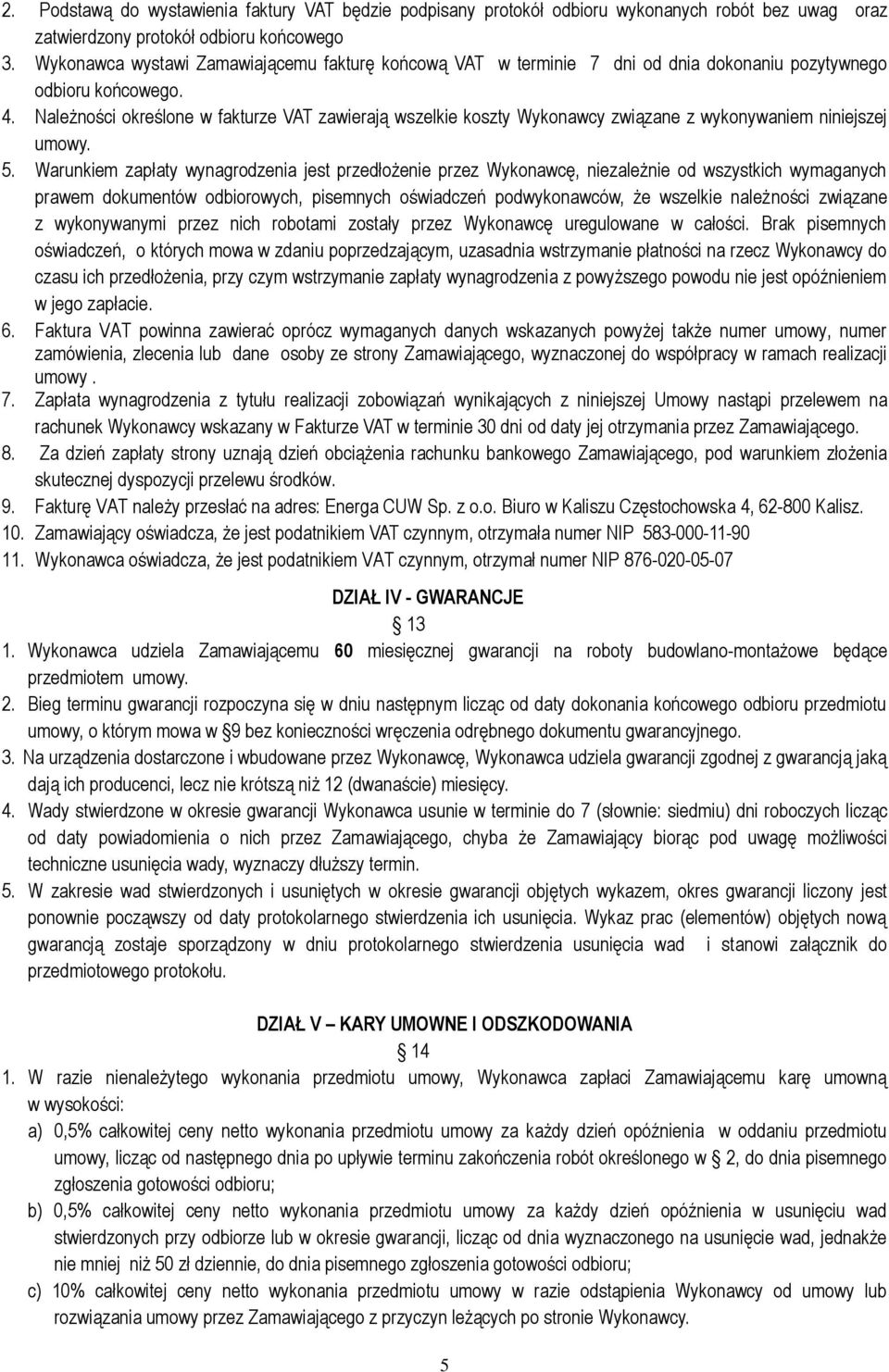 Należności określone w fakturze VAT zawierają wszelkie koszty Wykonawcy związane z wykonywaniem niniejszej umowy. 5.