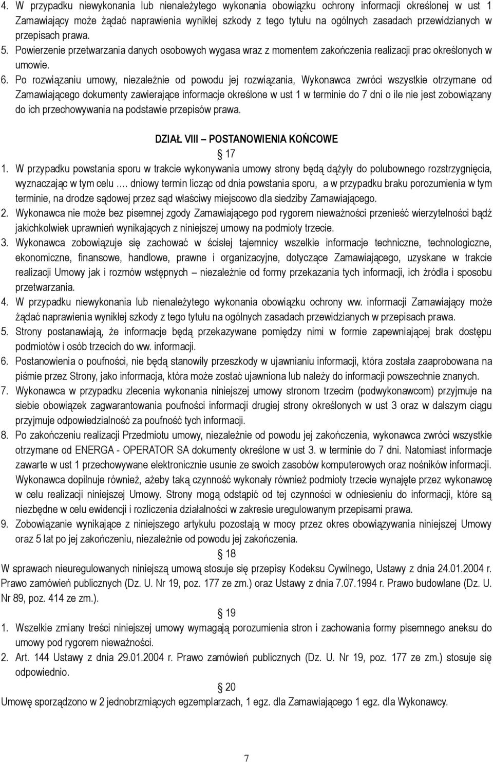 Po rozwiązaniu umowy, niezależnie od powodu jej rozwiązania, Wykonawca zwróci wszystkie otrzymane od Zamawiającego dokumenty zawierające informacje określone w ust 1 w terminie do 7 dni o ile nie