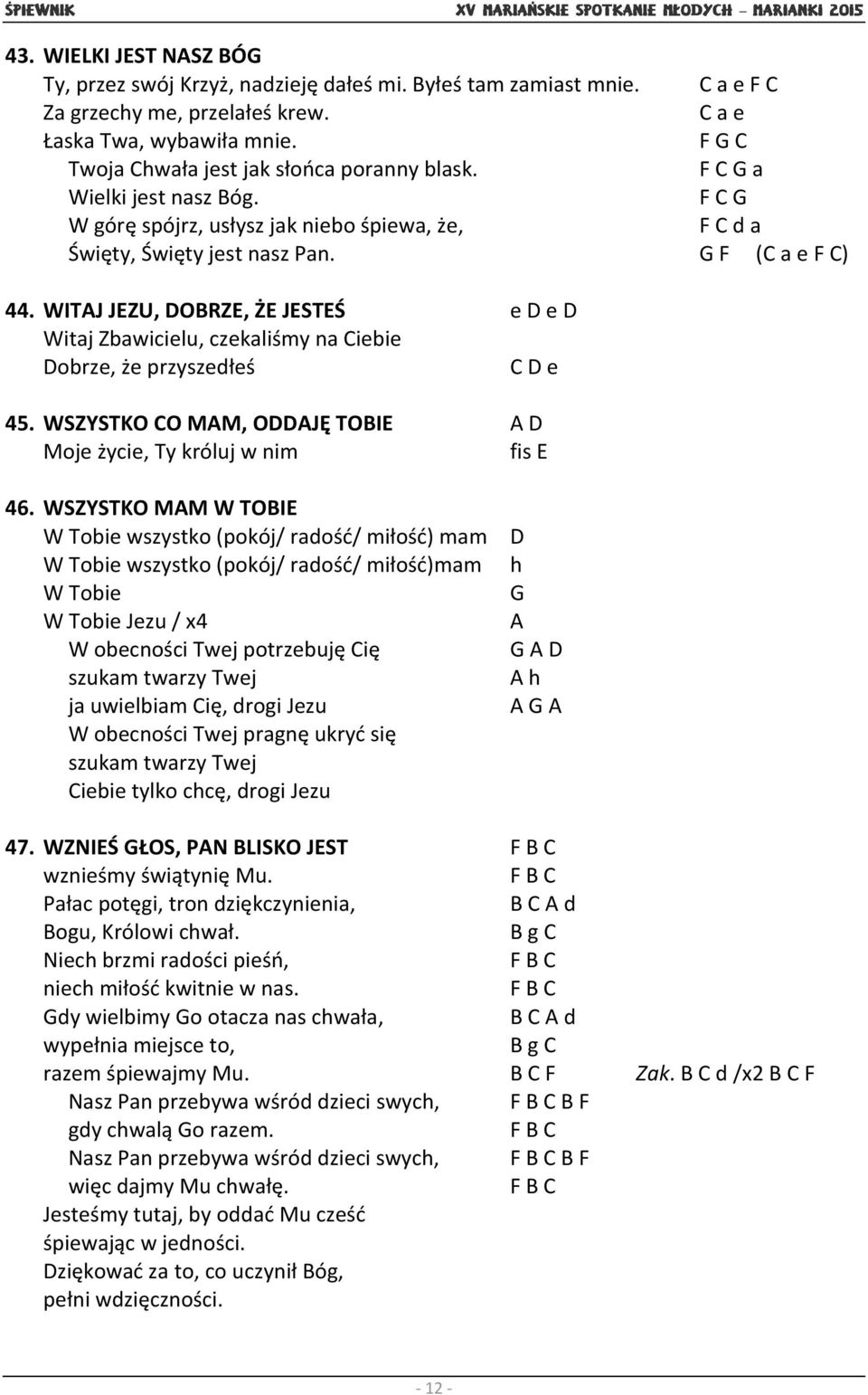 WITAJ JEZU, DOBRZE, ŻE JESTEŚ e D e D Witaj Zbawicielu, czekaliśmy na Ciebie Dobrze, że przyszedłeś C D e 45. WSZYSTKO CO MAM, ODDAJĘ TOBIE A D Moje życie, Ty króluj w nim fis E 46.