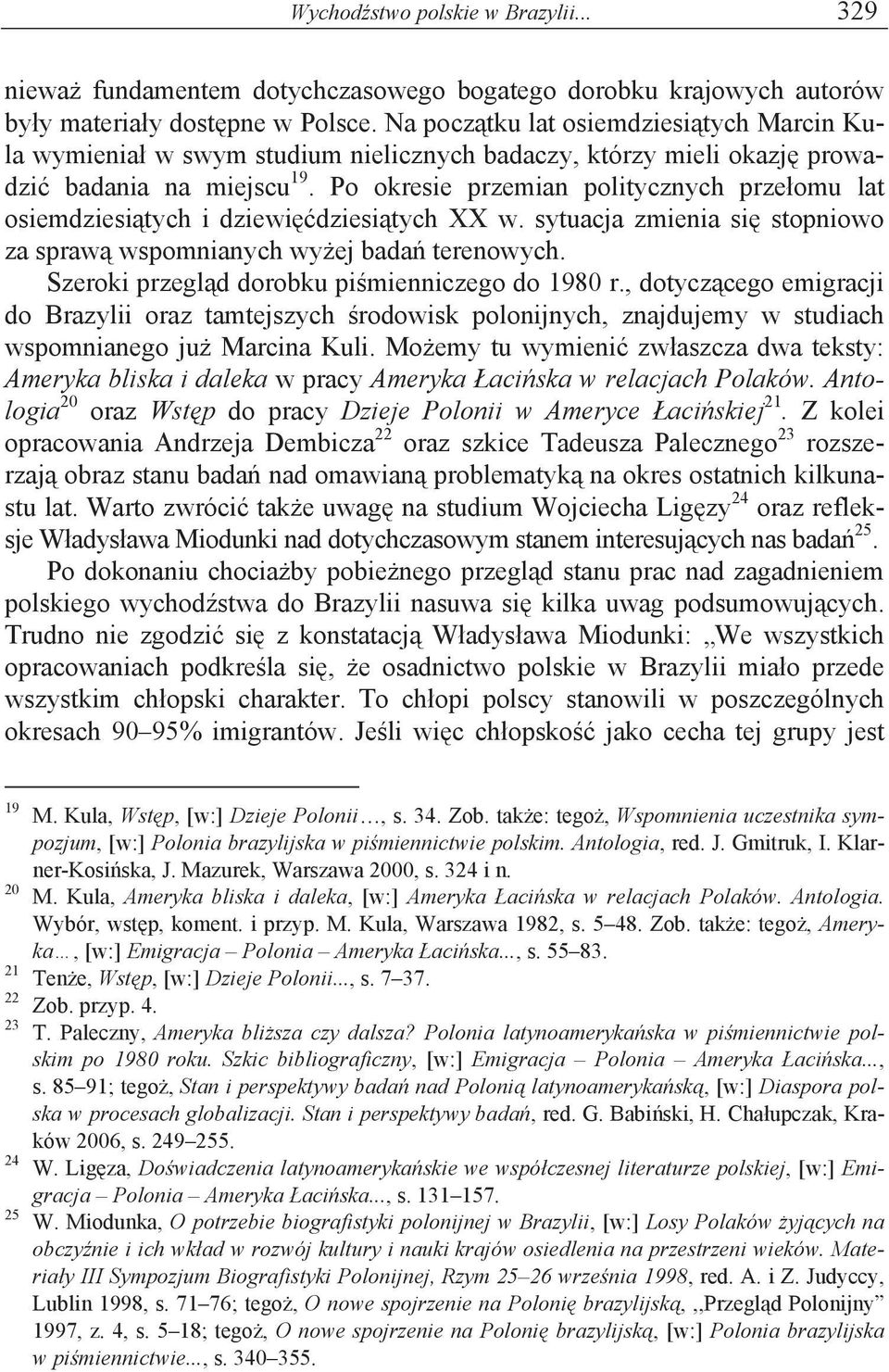 Po okresie przemian politycznych prze omu lat osiemdziesi tych i dziewi dziesi tych XX w. sytuacja zmienia si stopniowo za spraw wspomnianych wy ej bada terenowych.