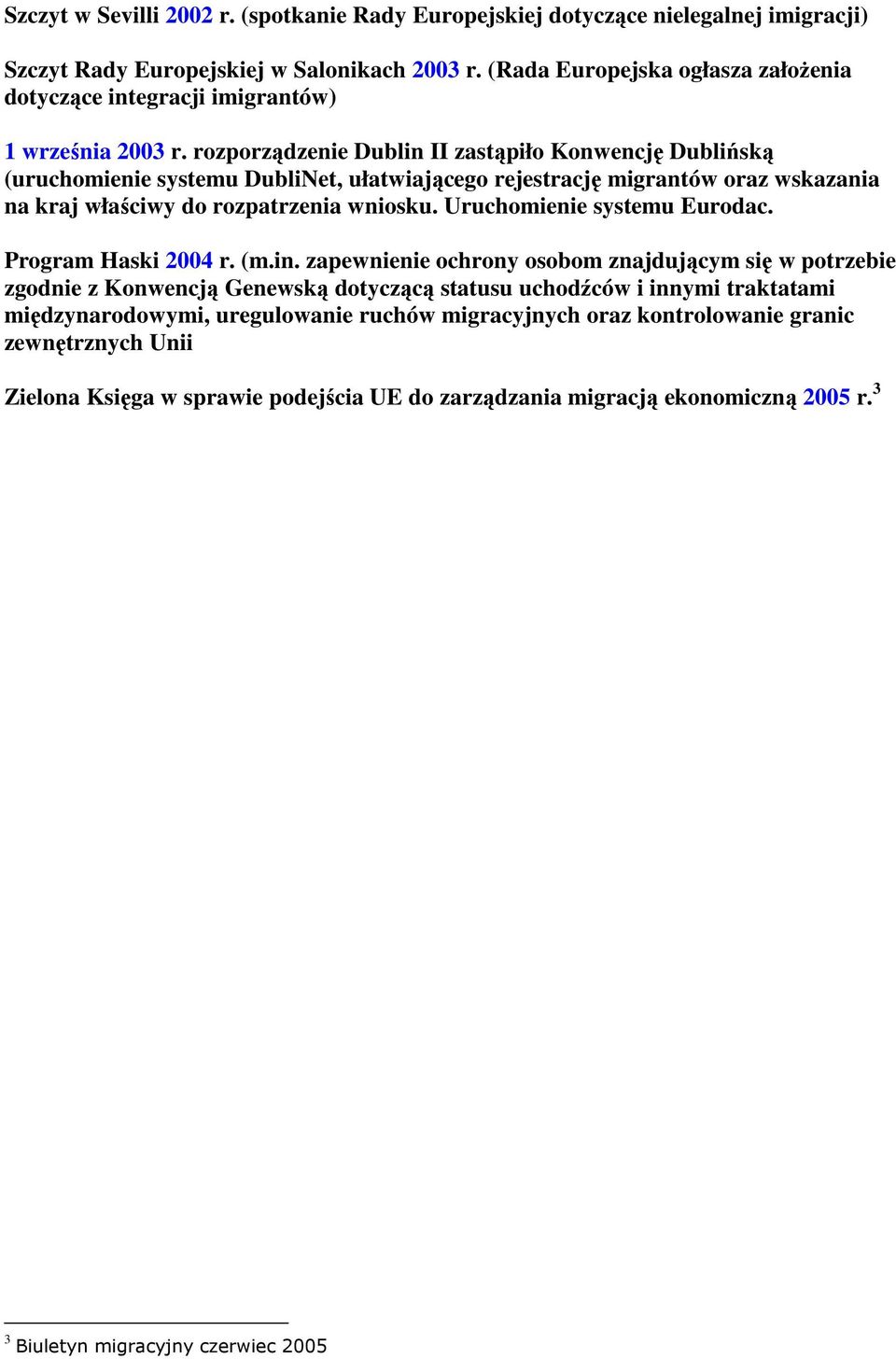 rozporządzenie Dublin II zastąpiło Konwencję Dublińską (uruchomienie systemu DubliNet, ułatwiającego rejestrację migrantów oraz wskazania na kraj właściwy do rozpatrzenia wniosku.