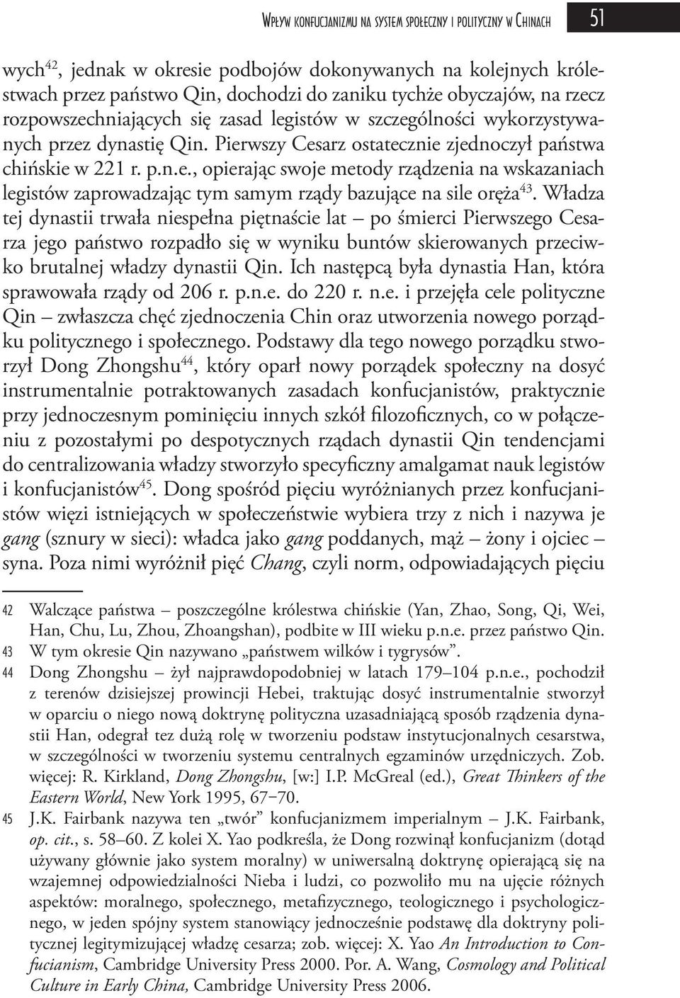 Władza tej dynastii trwała niespełna piętnaście lat po śmierci Pierwszego Cesarza jego państwo rozpadło się w wyniku buntów skierowanych przeciwko brutalnej władzy dynastii Qin.