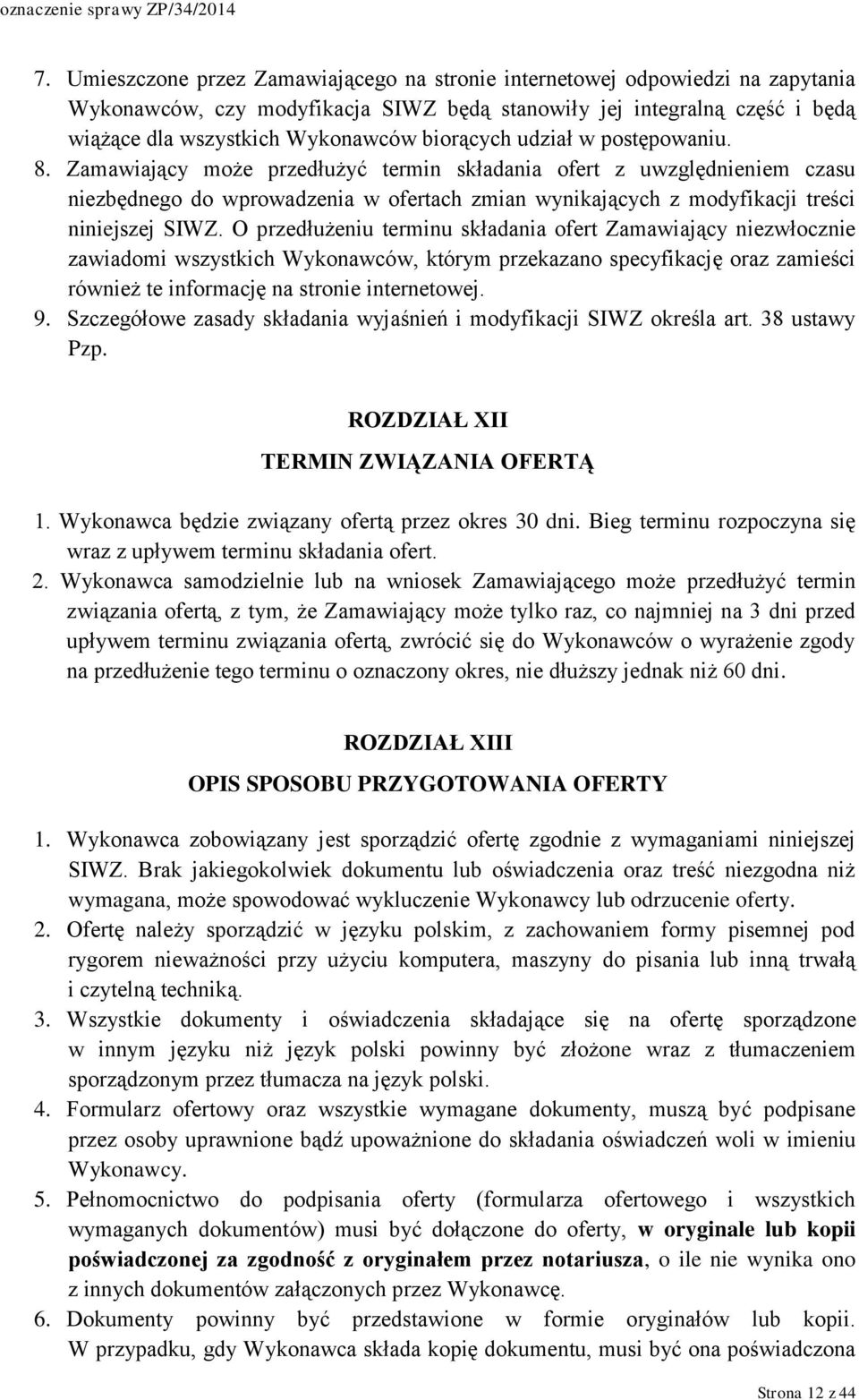 Zamawiający może przedłużyć termin składania ofert z uwzględnieniem czasu niezbędnego do wprowadzenia w ofertach zmian wynikających z modyfikacji treści niniejszej SIWZ.