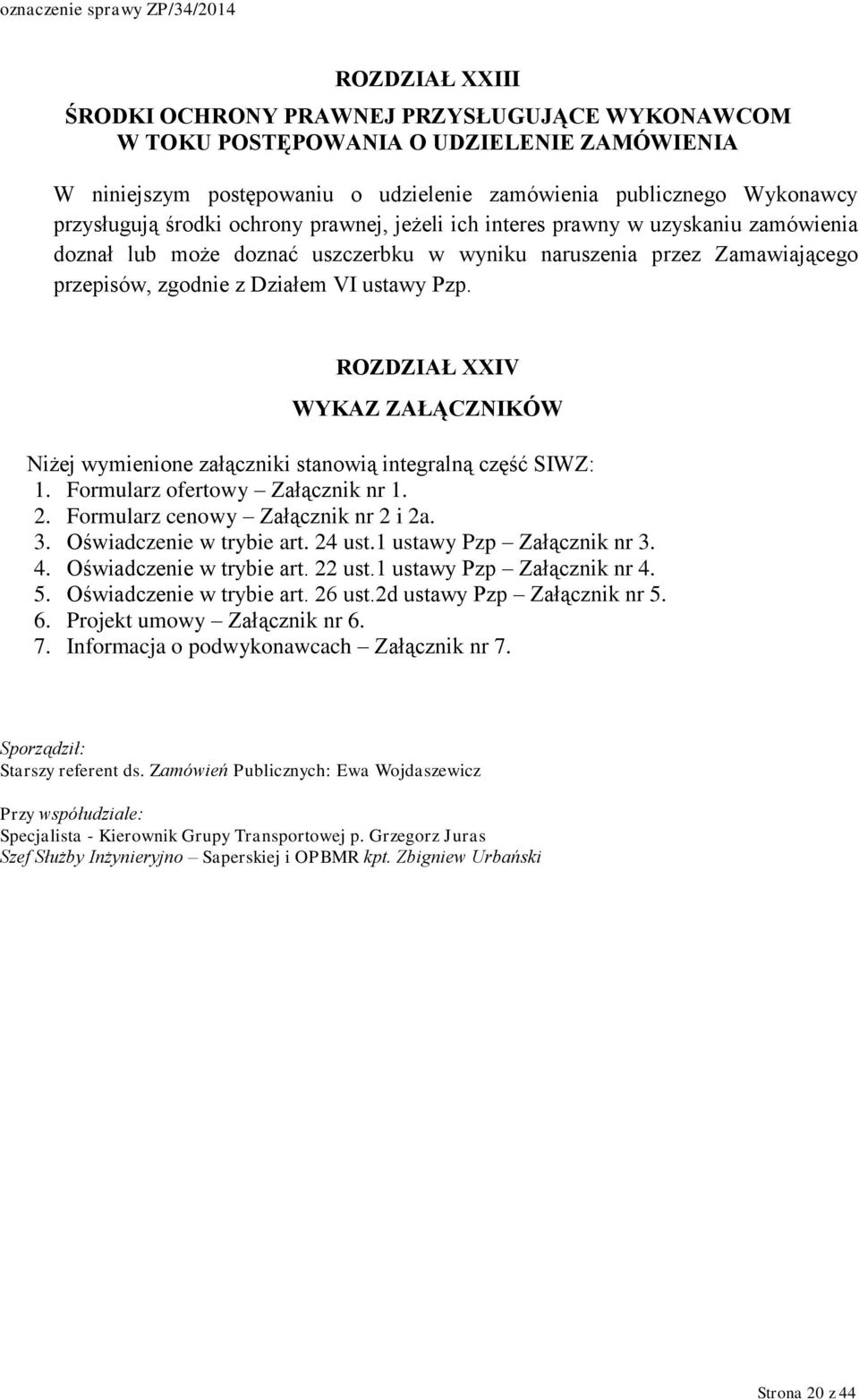 ROZDZIAŁ XXIV WYKAZ ZAŁĄCZNIKÓW Niżej wymienione załączniki stanowią integralną część SIWZ: 1. Formularz ofertowy Załącznik nr 1. 2. Formularz cenowy Załącznik nr 2 i 2a. 3. Oświadczenie w trybie art.