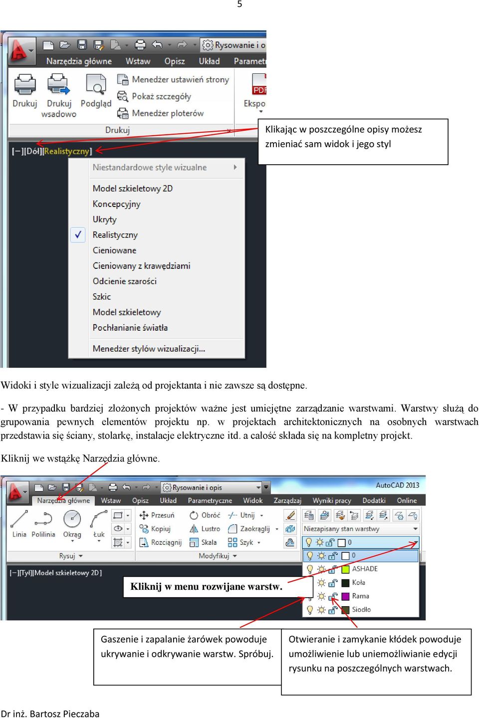 w projektach architektonicznych na osobnych warstwach przedstawia się ściany, stolarkę, instalacje elektryczne itd. a całość składa się na kompletny projekt.