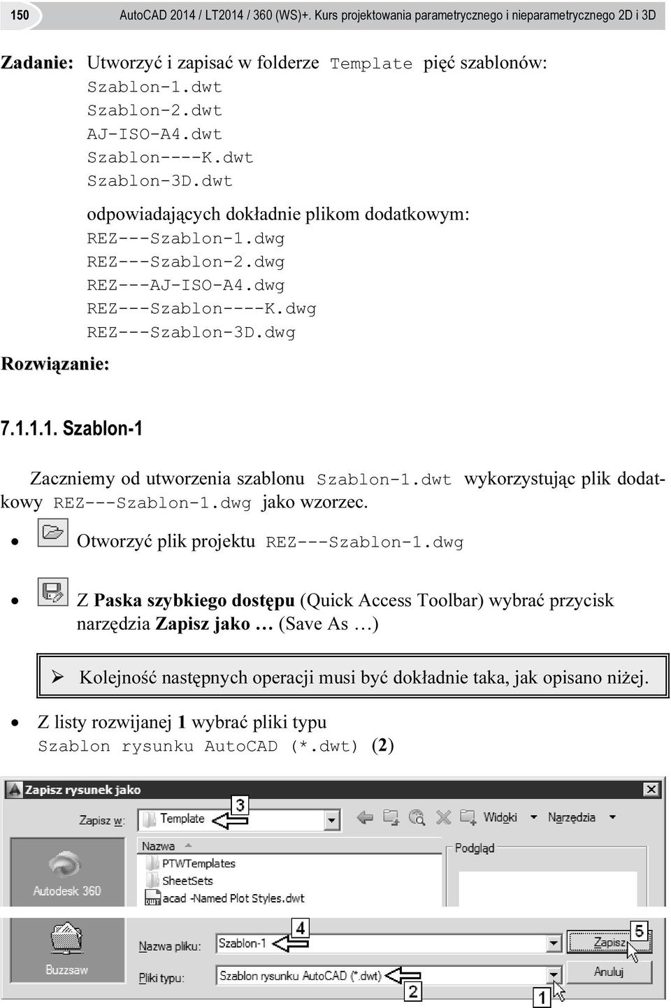 dwg REZ---Szablon-3D.dwg 7.1.1.1. Szablon-1 Zaczniemy od utworzenia szablonu Szablon-1.dwt wykorzystując plik dodatkowy REZ---Szablon-1.dwg jako wzorzec. Otworzyć plik projektu REZ---Szablon-1.