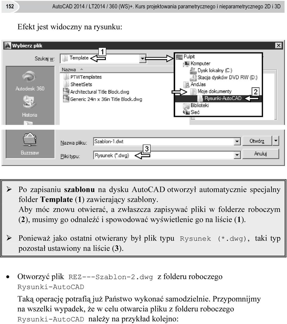 (1) zawierający szablony. Aby móc znowu otwierać, a zwłaszcza zapisywać pliki w folderze roboczym (2), musimy go odnaleźć i spowodować wyświetlenie go na liście (1).