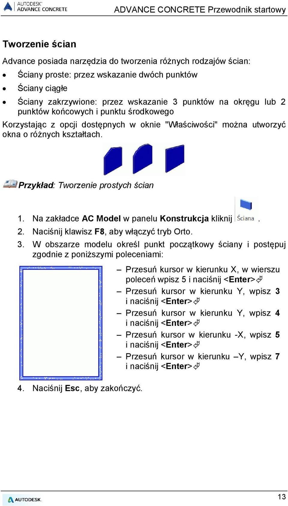 Na zakładce AC Model w panelu Konstrukcja kliknij. 2. Naciśnij klawisz F8, aby włączyć tryb Orto. 3. W obszarze modelu określ punkt początkowy ściany i postępuj zgodnie z poniższymi poleceniami: 4.