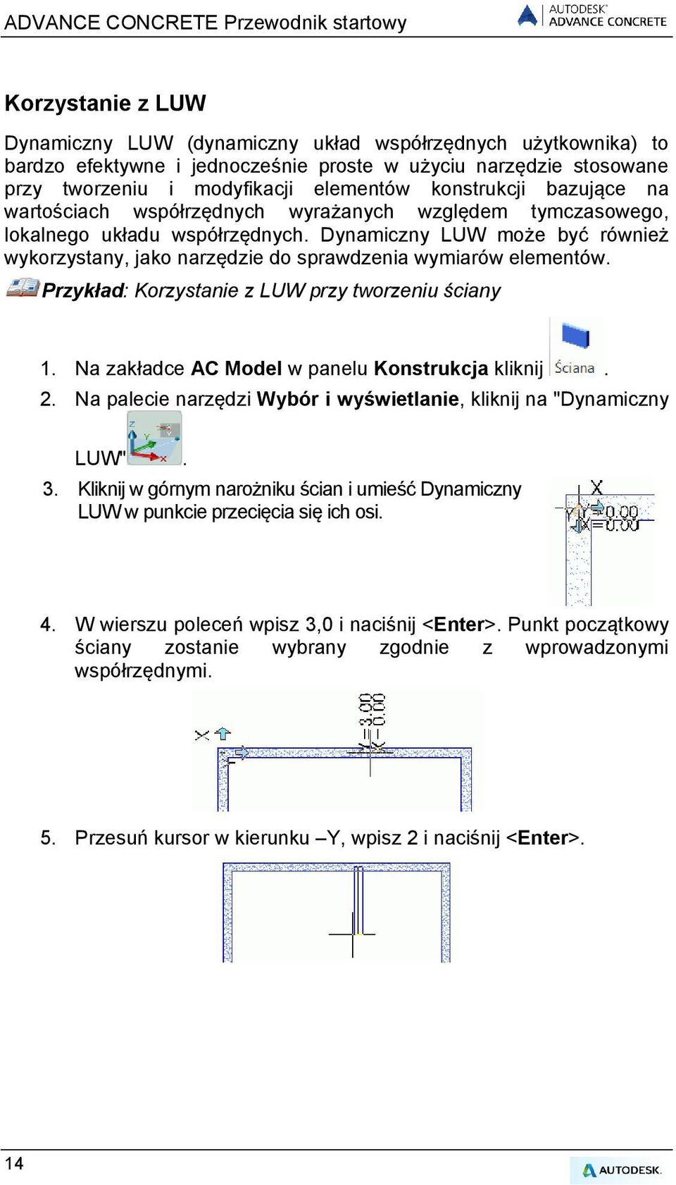 Przykład: Korzystanie z LUW przy tworzeniu ściany 1. Na zakładce AC Model w panelu Konstrukcja kliknij. 2. Na palecie narzędzi Wybór i wyświetlanie, kliknij na "Dynamiczny LUW". 3.