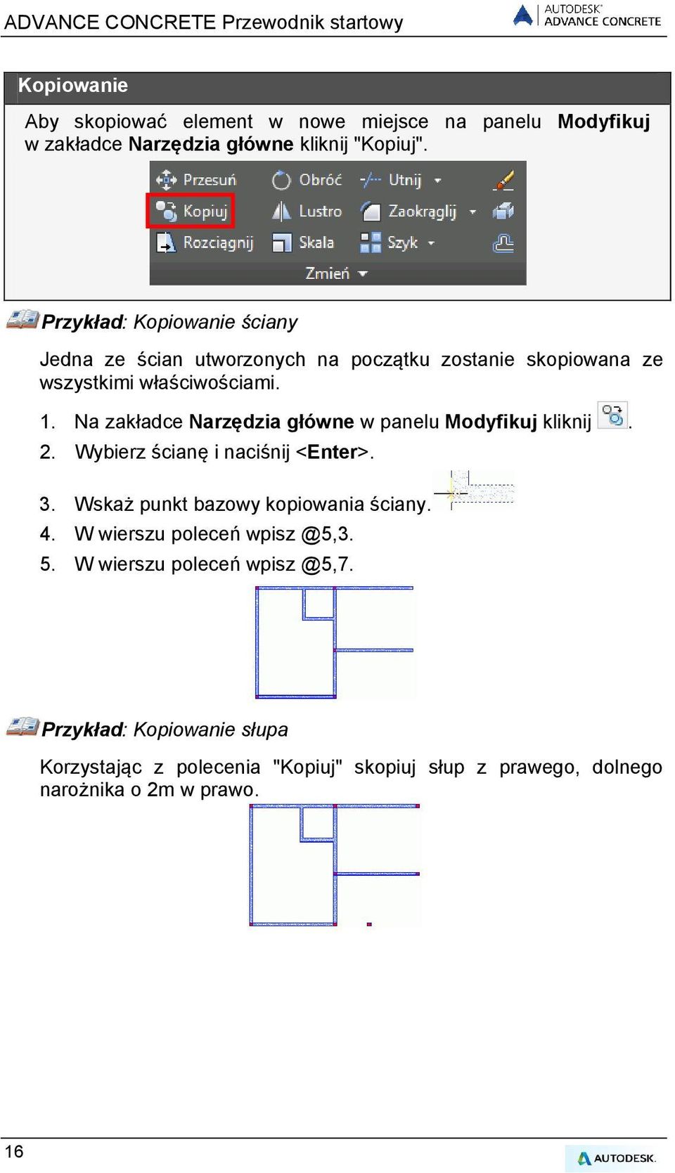 Na zakładce Narzędzia główne w panelu Modyfikuj kliknij. 2. Wybierz ścianę i naciśnij <Enter>. 3. Wskaż punkt bazowy kopiowania ściany. 4.