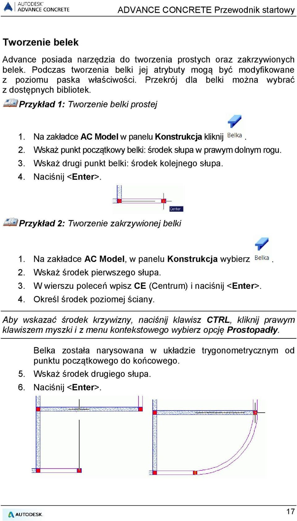 Wskaż punkt początkowy belki: środek słupa w prawym dolnym rogu. 3. Wskaż drugi punkt belki: środek kolejnego słupa. 4. Naciśnij <Enter>. Przykład 2: Tworzenie zakrzywionej belki 1.