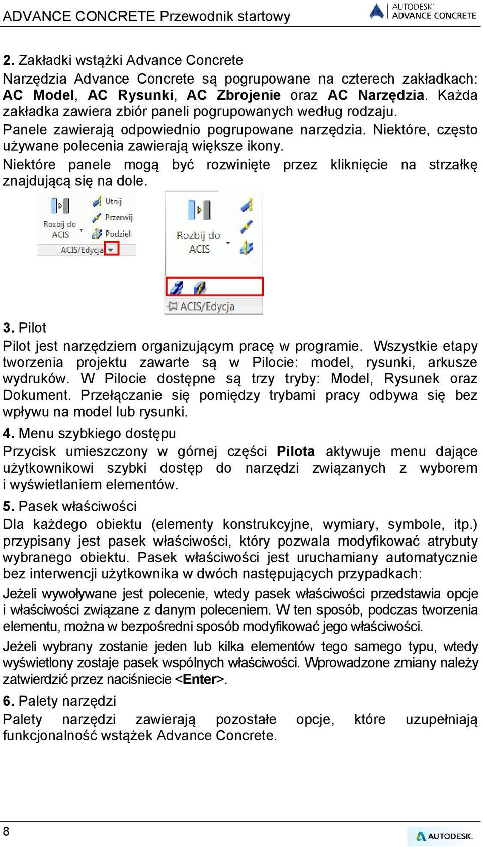 Niektóre panele mogą być rozwinięte przez kliknięcie na strzałkę znajdującą się na dole. 3. Pilot Pilot jest narzędziem organizującym pracę w programie.