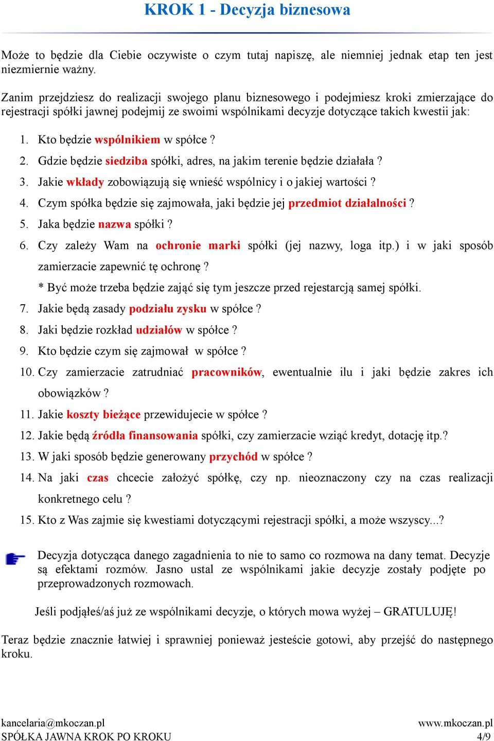 Kto będzie wspólnikiem w spółce? 2. Gdzie będzie siedziba spółki, adres, na jakim terenie będzie działała? 3. Jakie wkłady zobowiązują się wnieść wspólnicy i o jakiej wartości? 4.