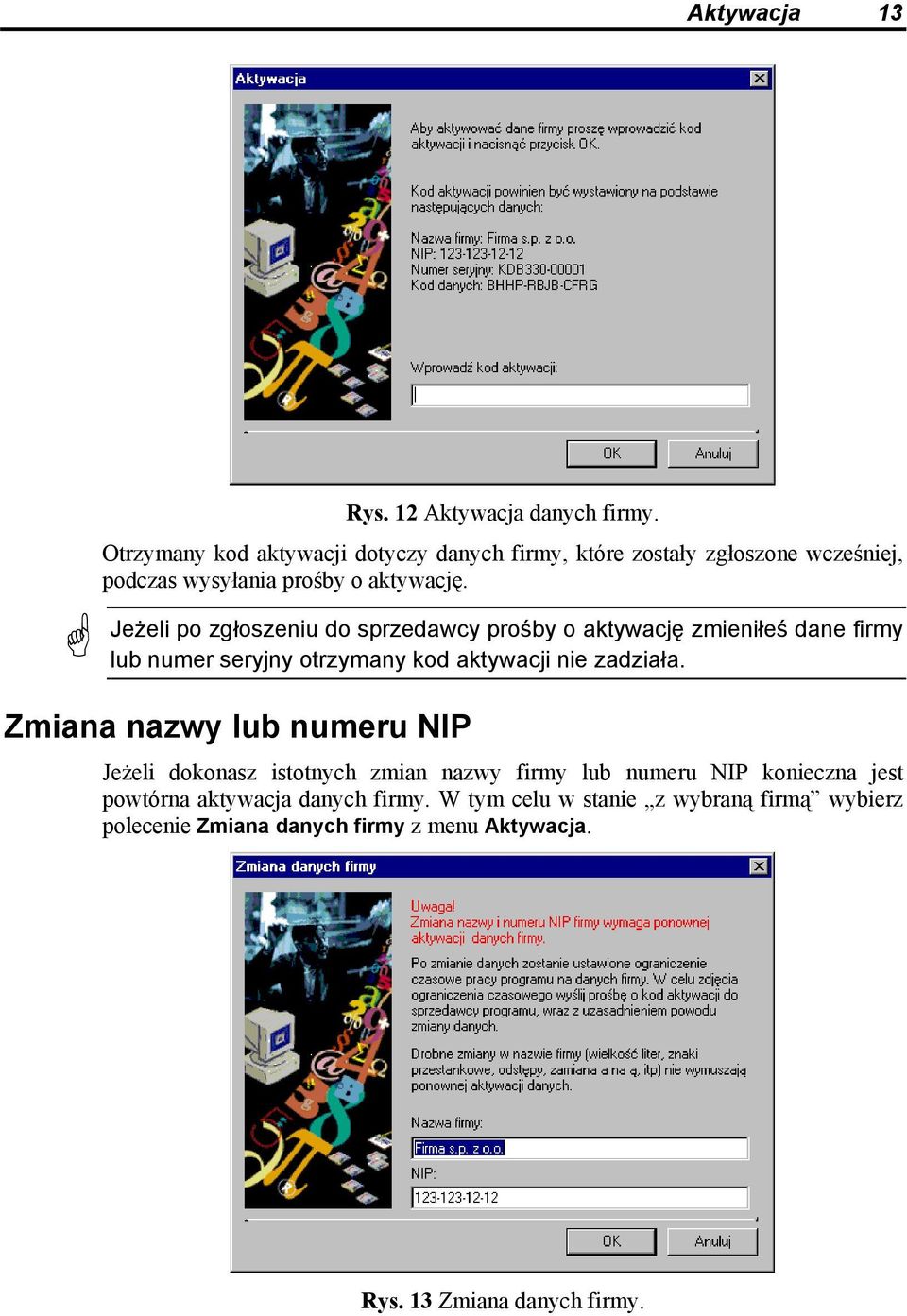 Jeżeli po zgłoszeniu do sprzedawcy prośby o aktywację zmieniłeś dane firmy lub numer seryjny otrzymany kod aktywacji nie zadziała.