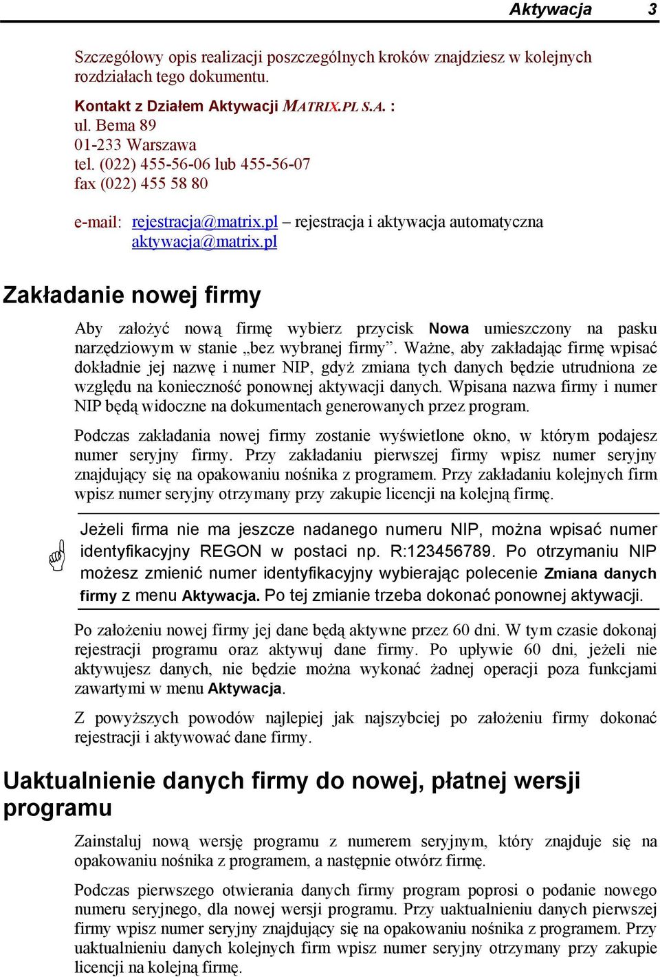 pl Zakładanie nowej firmy Aby założyć nową firmę wybierz przycisk Nowa umieszczony na pasku narzędziowym w stanie bez wybranej firmy.