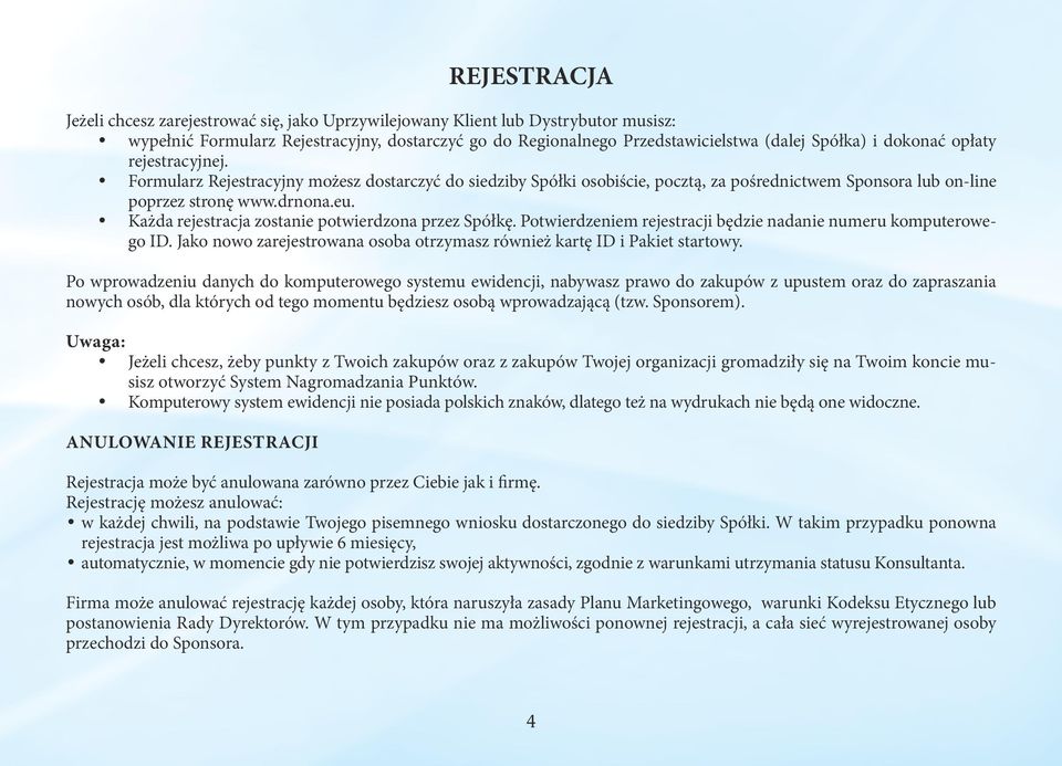 Każda rejestracja zostanie potwierdzona przez Spółkę. Potwierdzeniem rejestracji będzie nadanie numeru komputerowego ID. Jako nowo zarejestrowana osoba otrzymasz również kartę ID i Pakiet startowy.