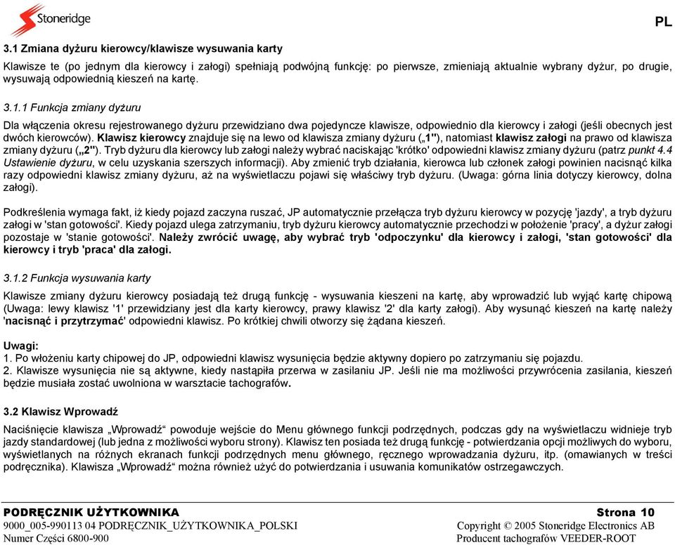 1 Funkcja zmiany dyżuru Dla włączenia okresu rejestrowanego dyżuru przewidziano dwa pojedyncze klawisze, odpowiednio dla kierowcy i załogi (jeśli obecnych jest dwóch kierowców).