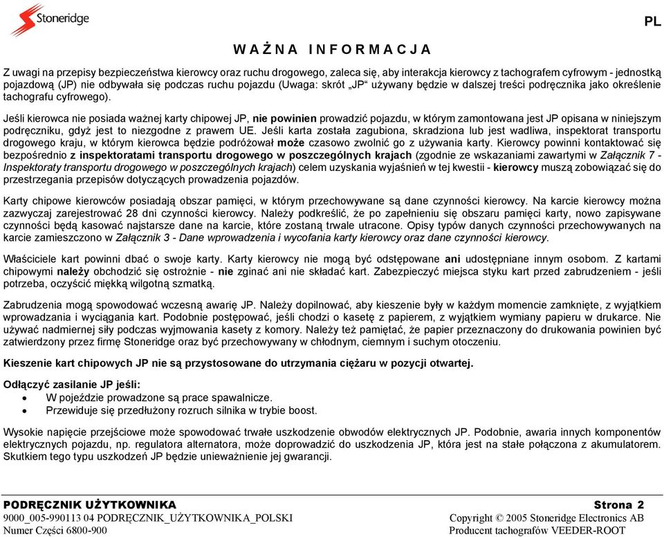 Jeśli kierowca nie posiada ważnej karty chipowej JP, nie powinien prowadzić pojazdu, w którym zamontowana jest JP opisana w niniejszym podręczniku, gdyż jest to niezgodne z prawem UE.