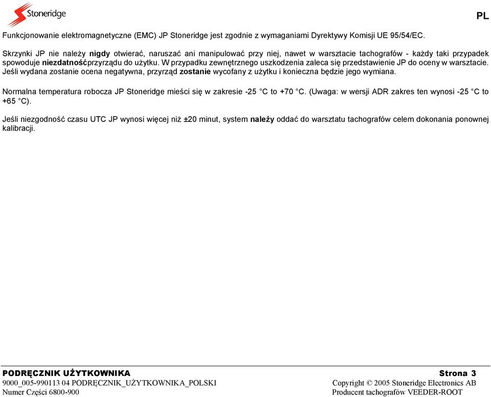 W przypadku zewnętrznego uszkodzenia zaleca się przedstawienie JP do oceny w warsztacie. Jeśli wydana zostanie ocena negatywna, przyrząd zostanie wycofany z użytku i konieczna będzie jego wymiana.